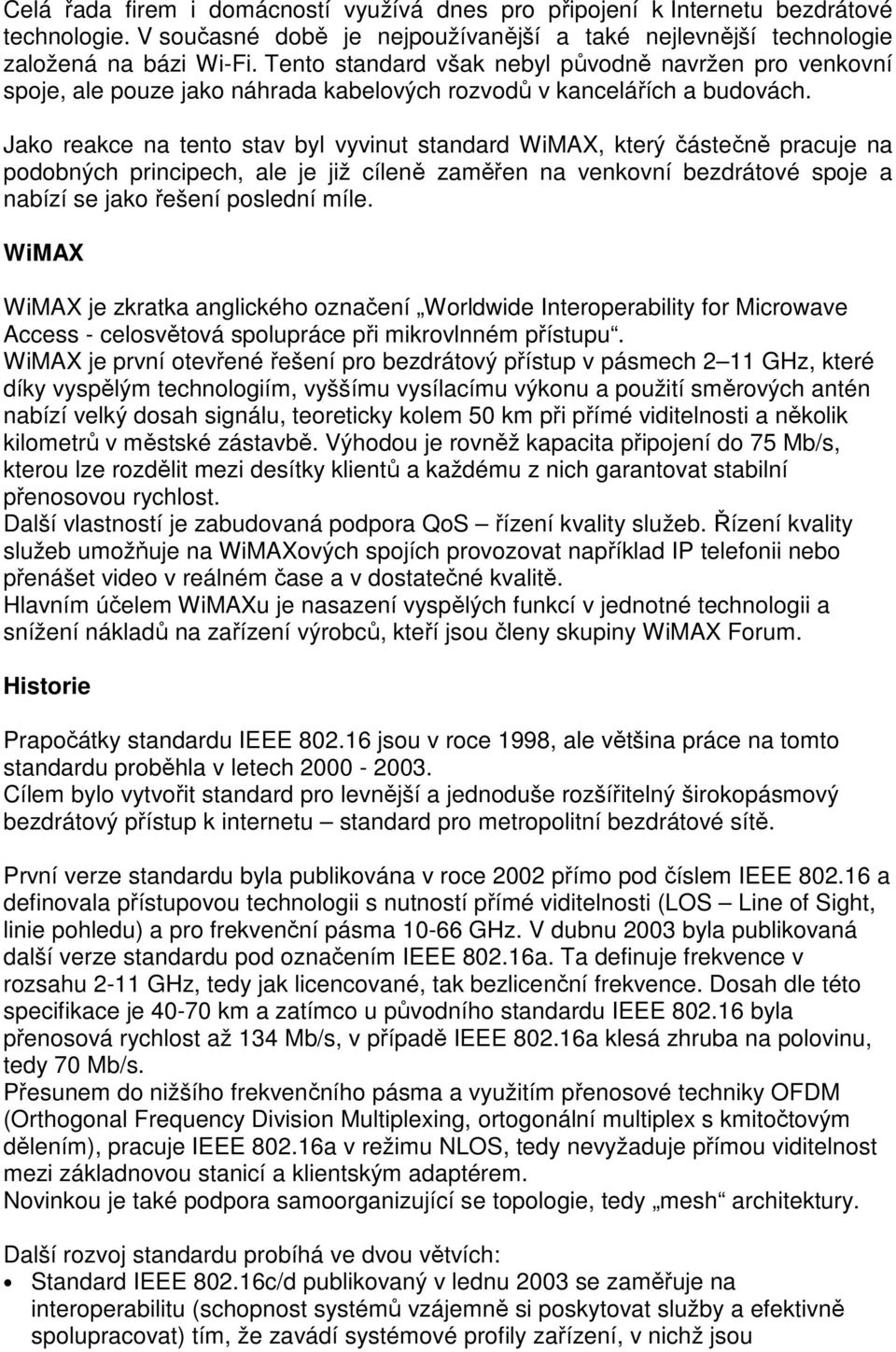 Jako reakce na tento stav byl vyvinut standard WiMAX, který částečně pracuje na podobných principech, ale je již cíleně zaměřen na venkovní bezdrátové spoje a nabízí se jako řešení poslední míle.