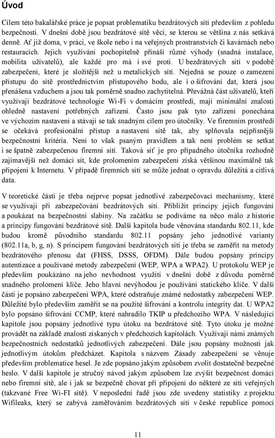 Jejich využívání pochopitelně přináší různé výhody (snadná instalace, mobilita uživatelů), ale každé pro má i své proti.