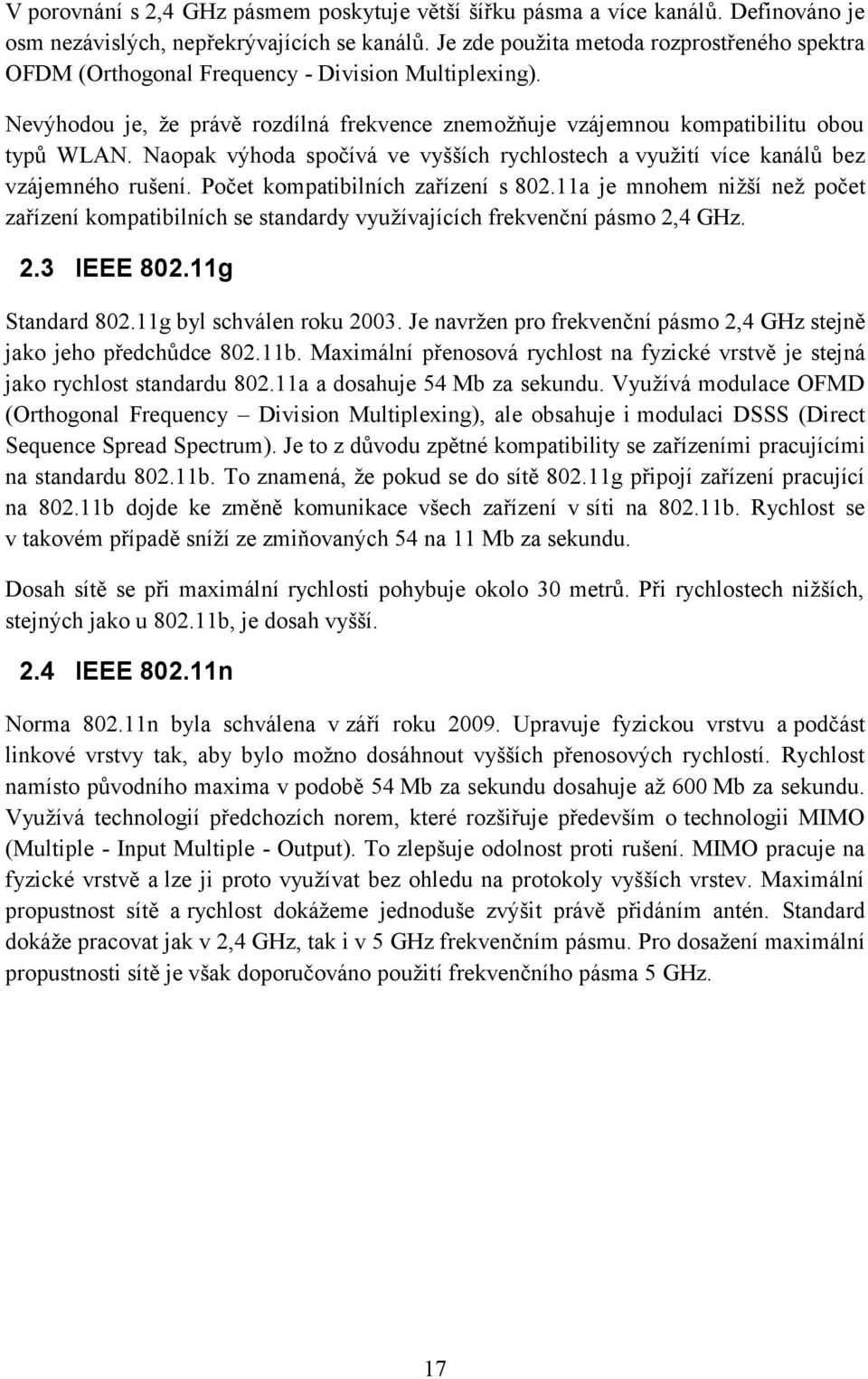 Naopak výhoda spočívá ve vyšších rychlostech a využití více kanálů bez vzájemného rušení. Počet kompatibilních zařízení s 802.