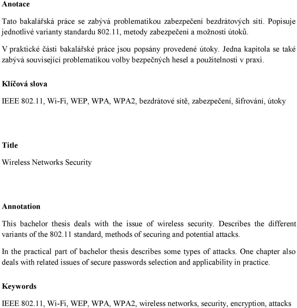 11, Wi-Fi, WEP, WPA, WPA2, bezdrátové sítě, zabezpečení, šifrování, útoky Title Wireless Networks Security Annotation This bachelor thesis deals with the issue of wireless security.