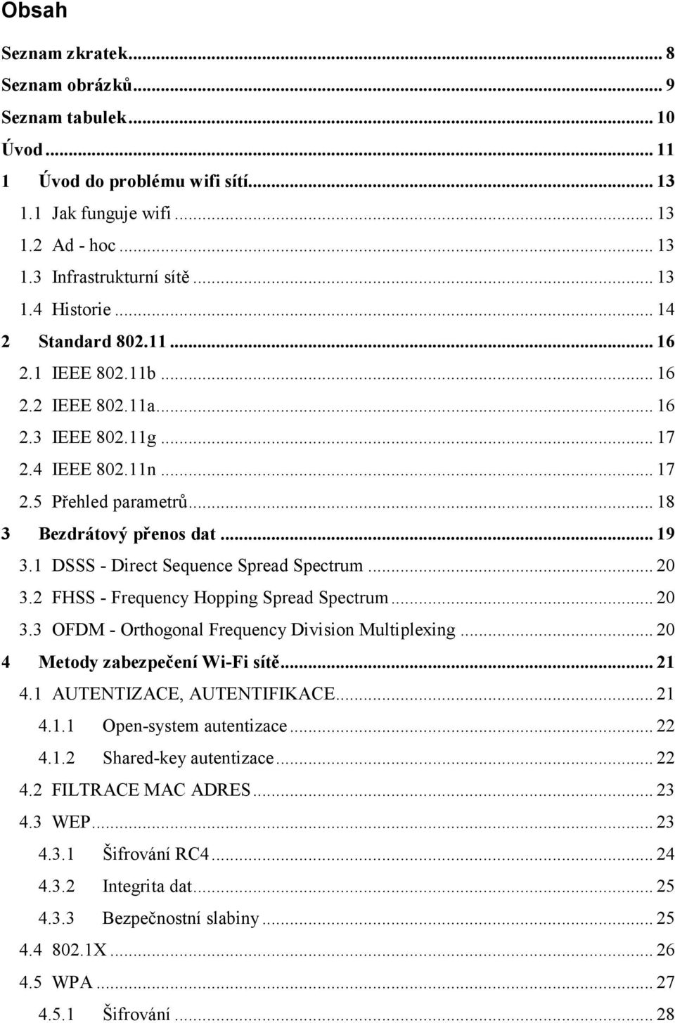 1 DSSS - Direct Sequence Spread Spectrum... 20 3.2 FHSS - Frequency Hopping Spread Spectrum... 20 3.3 OFDM - Orthogonal Frequency Division Multiplexing... 20 4 Metody zabezpečení Wi-Fi sítě... 21 4.