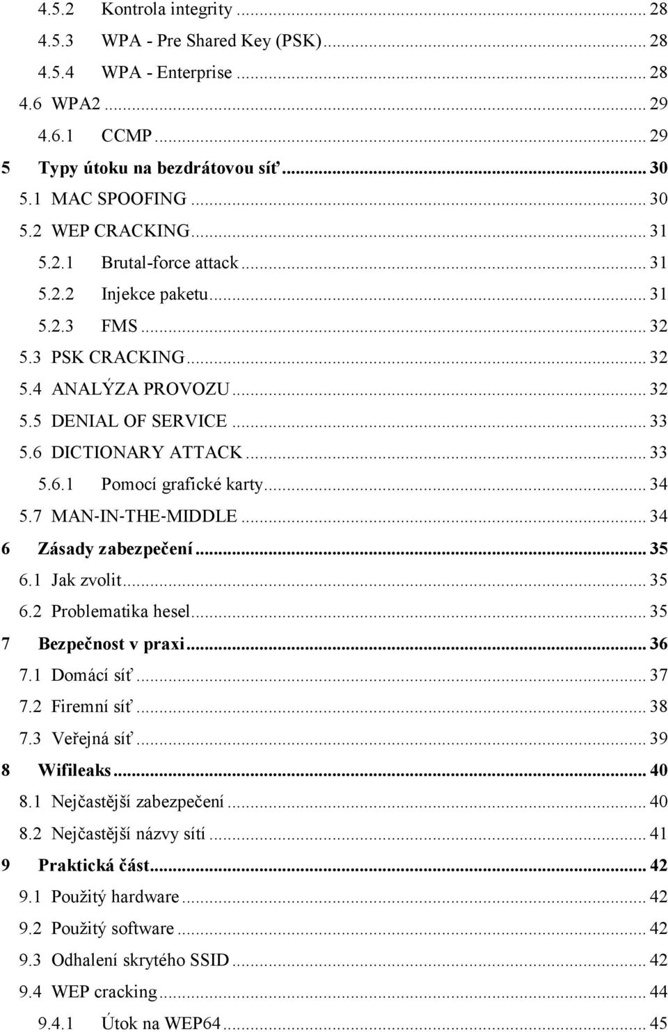 .. 34 5.7 MAN IN THE MIDDLE... 34 6 Zásady zabezpečení... 35 6.1 Jak zvolit... 35 6.2 Problematika hesel... 35 7 Bezpečnost v praxi... 36 7.1 Domácí síť... 37 7.2 Firemní síť... 38 7.3 Veřejná síť.