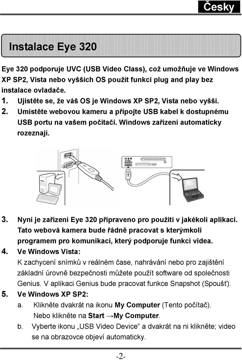 Nyní je zařízení Eye 320 připraveno pro použití v jakékoli aplikaci. Tato webová kamera bude řádně pracovat s kterýmkoli programem pro komunikaci, který podporuje funkci videa. 4.