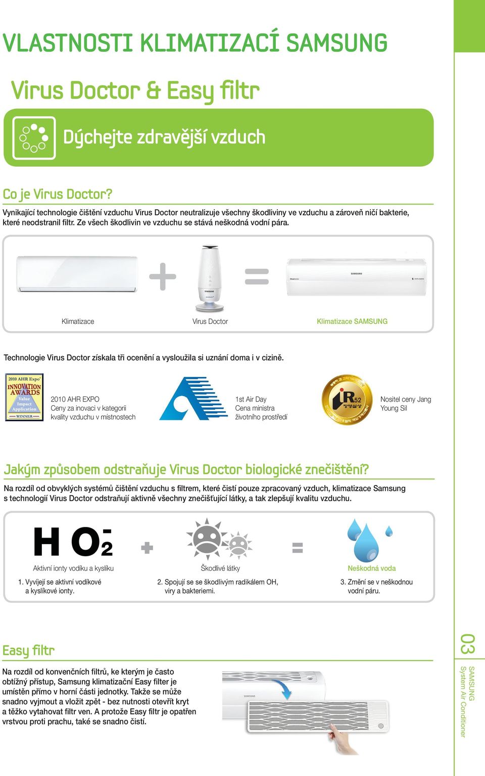 Ze všech škodlivin ve vzduchu se stává neškodná vodní pára. Klimatizace Virus Doctor Klimatizace SMSUNG Technologie Virus Doctor získala tři ocenění a vysloužila si uznání doma i v cizině.