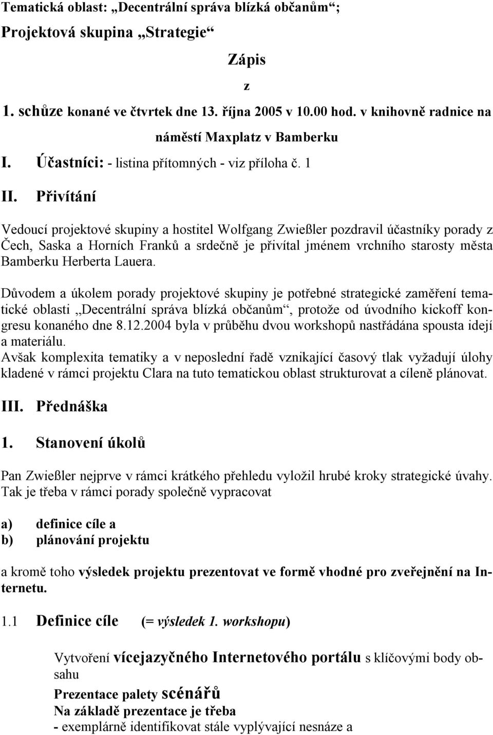 Přivítání Vedoucí projektové skupiny a hostitel Wolfgang Zwießler pozdravil účastníky porady z Čech, Saska a Horních Franků a srdečně je přivítal jménem vrchního starosty města Bamberku Herberta