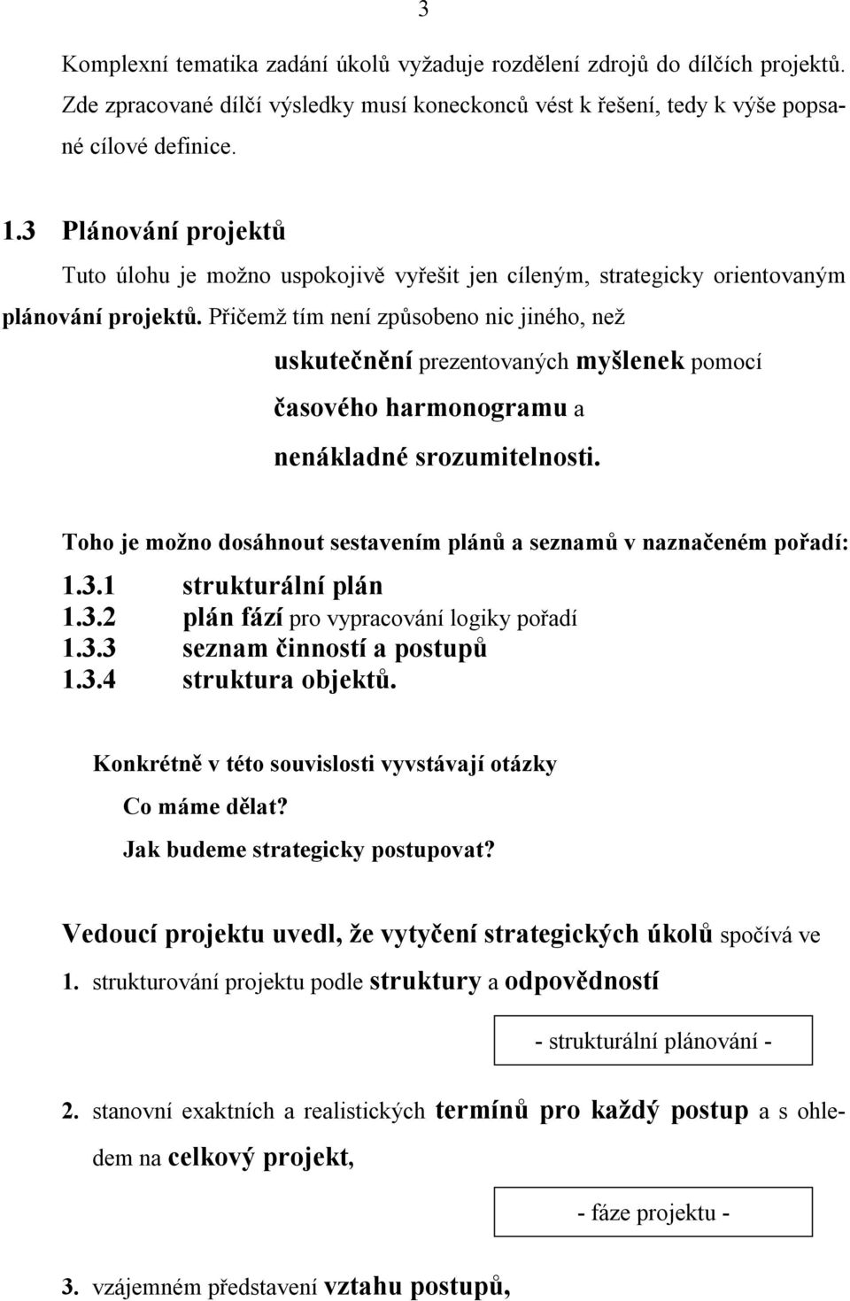 Přičemž tím není způsobeno nic jiného, než uskutečnění prezentovaných myšlenek pomocí časového harmonogramu a nenákladné srozumitelnosti.