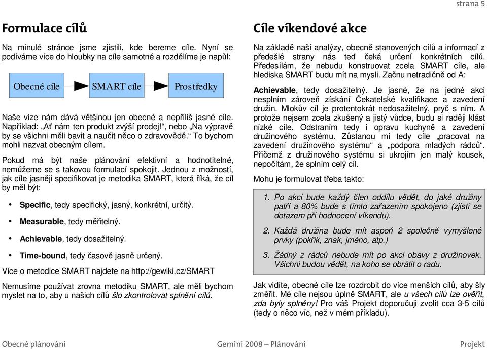 , nebo Na výpravě by se všichni měli bavit a naučit něco o zdravovědě. To bychom mohli nazvat obecným cílem.