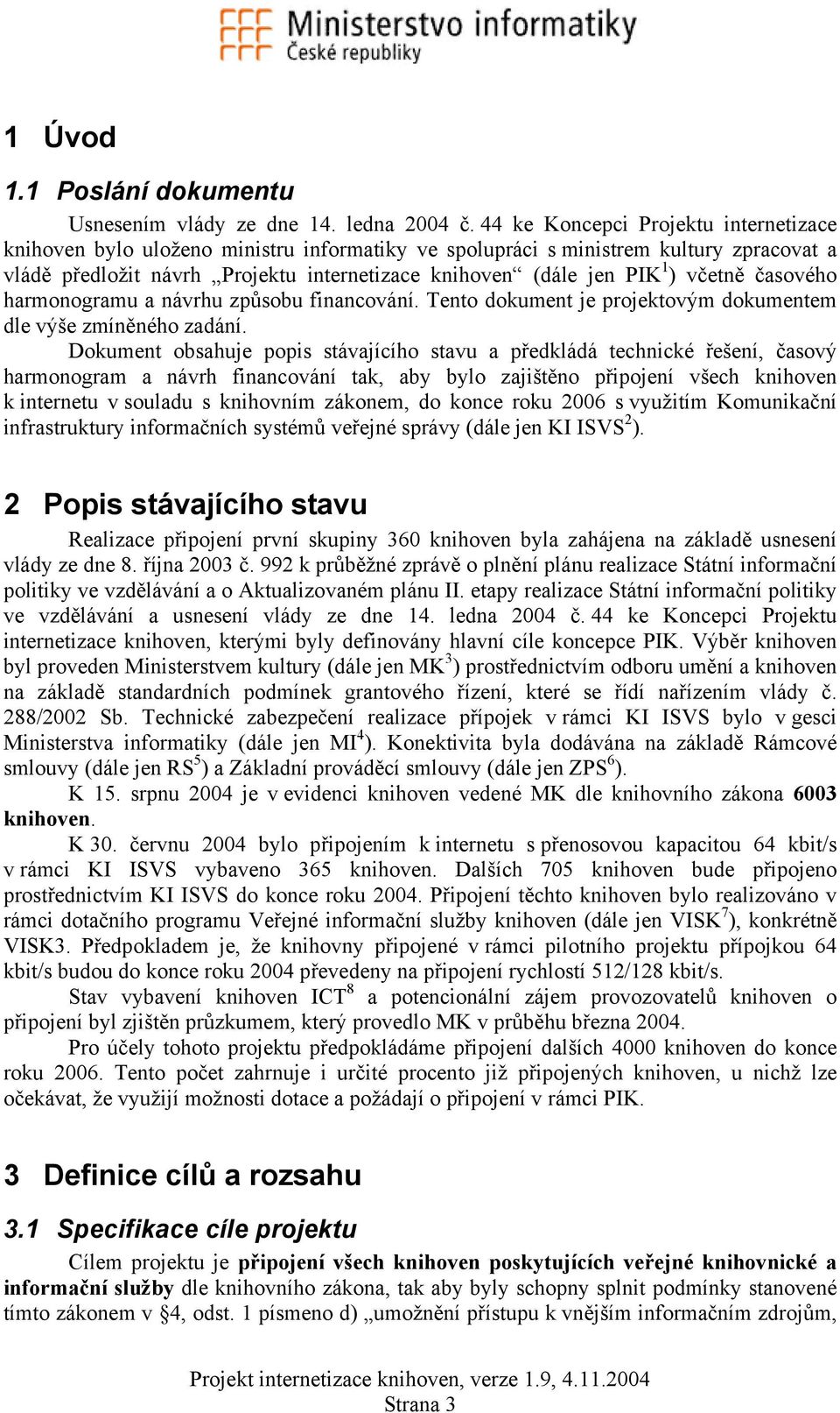 harmonogramu a návrhu způsobu financování. Tento dokument je projektovým dokumentem dle výše zmíněného zadání.