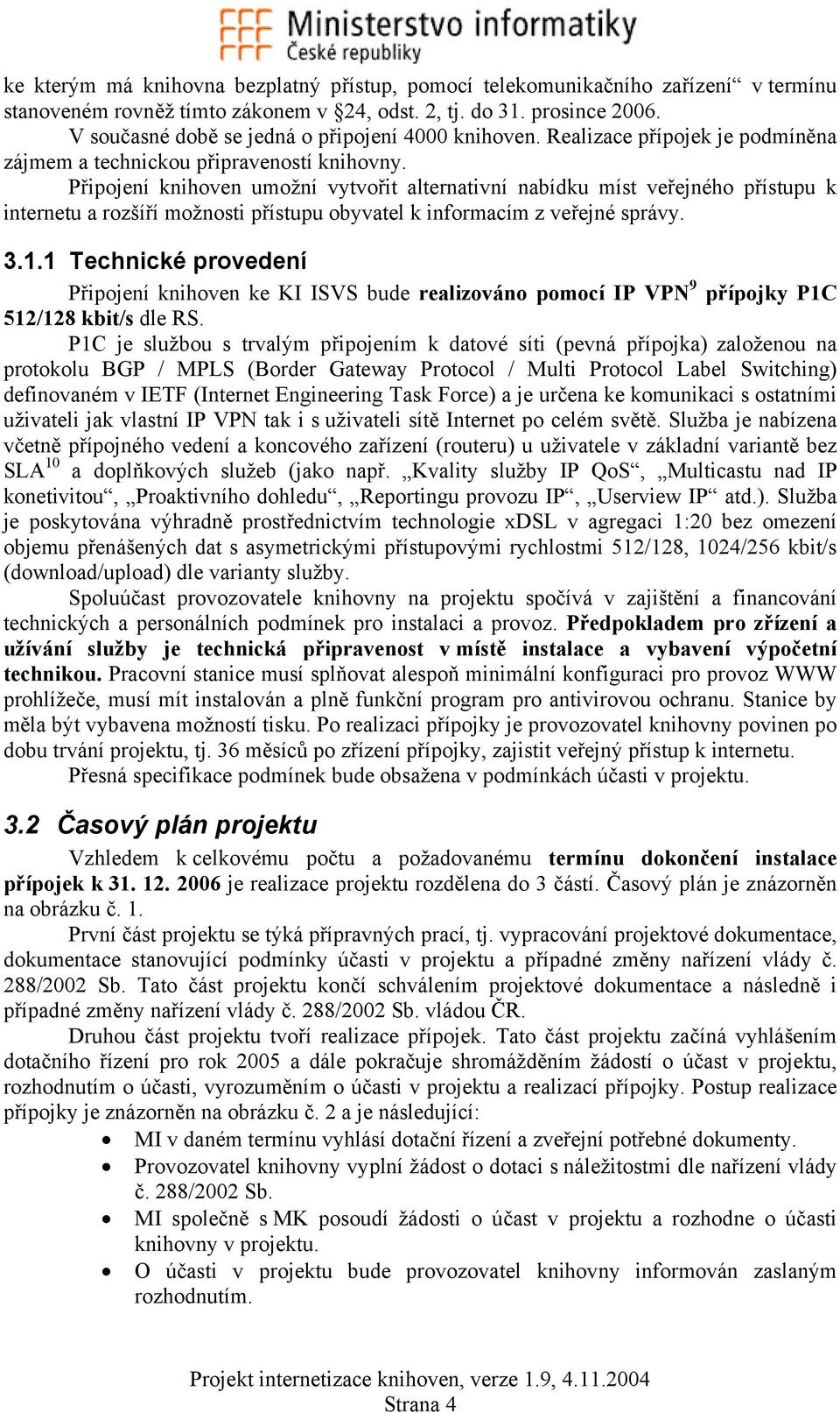 Připojení umožní vytvořit alternativní nabídku míst veřejného přístupu k internetu a rozšíří možnosti přístupu obyvatel k informacím z veřejné správy. 3.1.