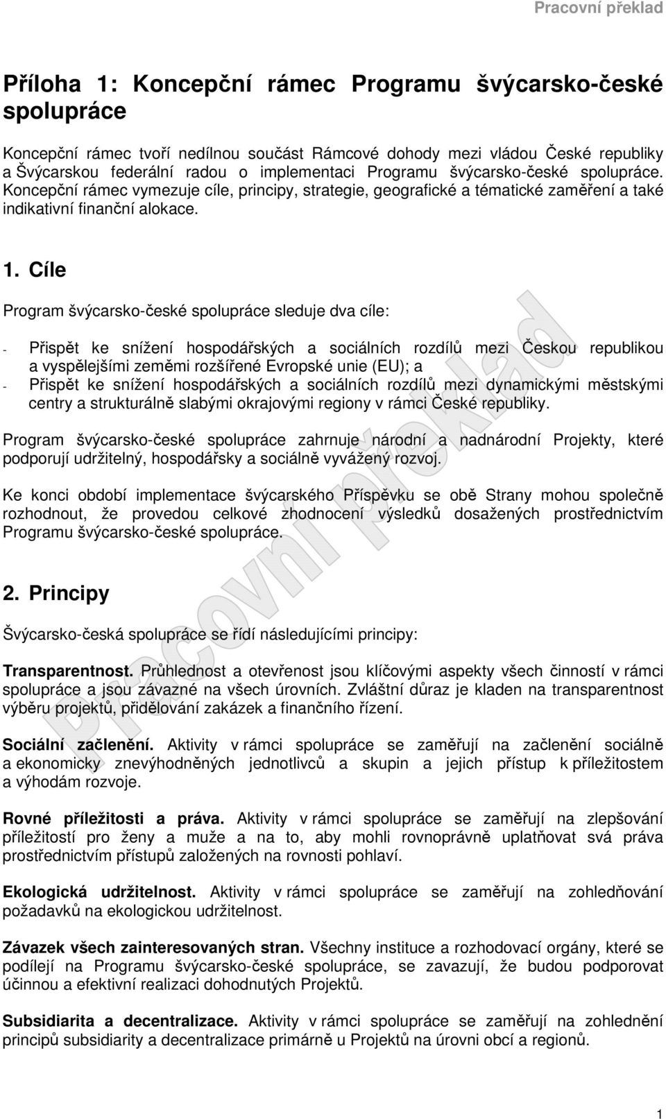 Cíle Program švýcarsko-české spolupráce sleduje dva cíle: - Přispět ke snížení hospodářských a sociálních rozdílů mezi Českou republikou a vyspělejšími zeměmi rozšířené Evropské unie (EU); a -