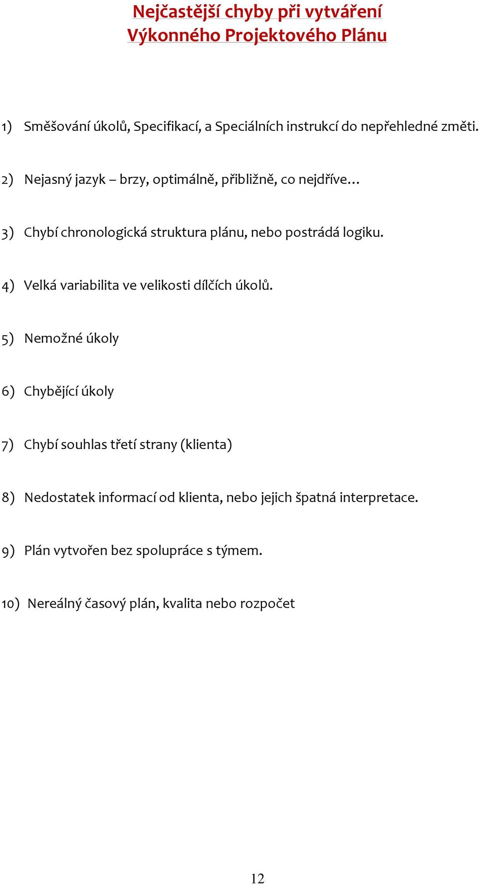 4) Velká variabilita ve velikosti dílčích úkolů.