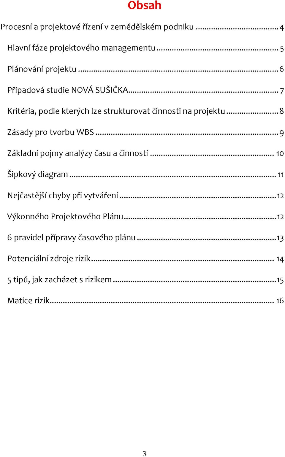 .. 9 Základní pojmy analýzy času a činností... 10 Šipkový diagram... 11 Nejčastější chyby při vytváření.