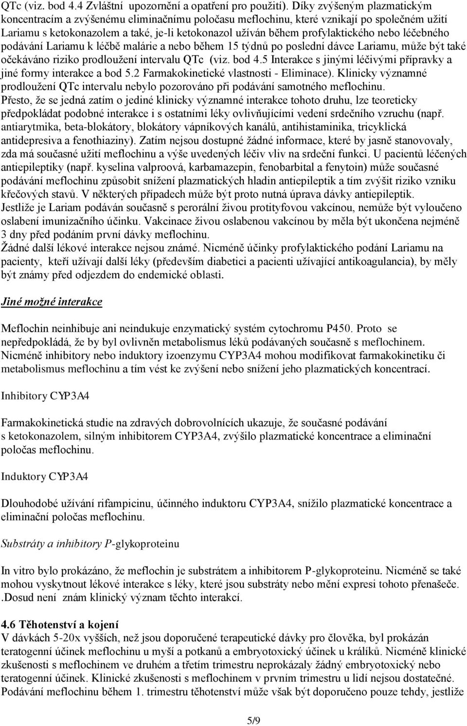 nebo léčebného podávání Lariamu k léčbě malárie a nebo během 15 týdnů po poslední dávce Lariamu, může být také očekáváno riziko prodloužení intervalu QTc (viz. bod 4.