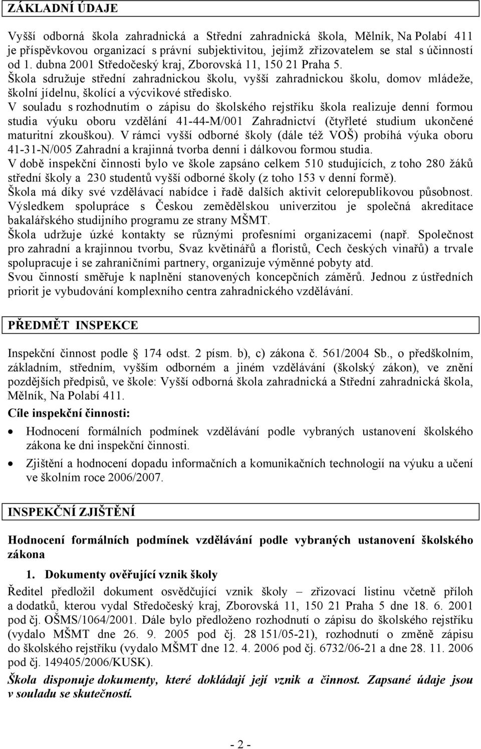 V souladu s rozhodnutím o zápisu do školského rejstříku škola realizuje denní formou studia výuku oboru vzdělání 41-44-M/001 Zahradnictví (čtyřleté studium ukončené maturitní zkouškou).