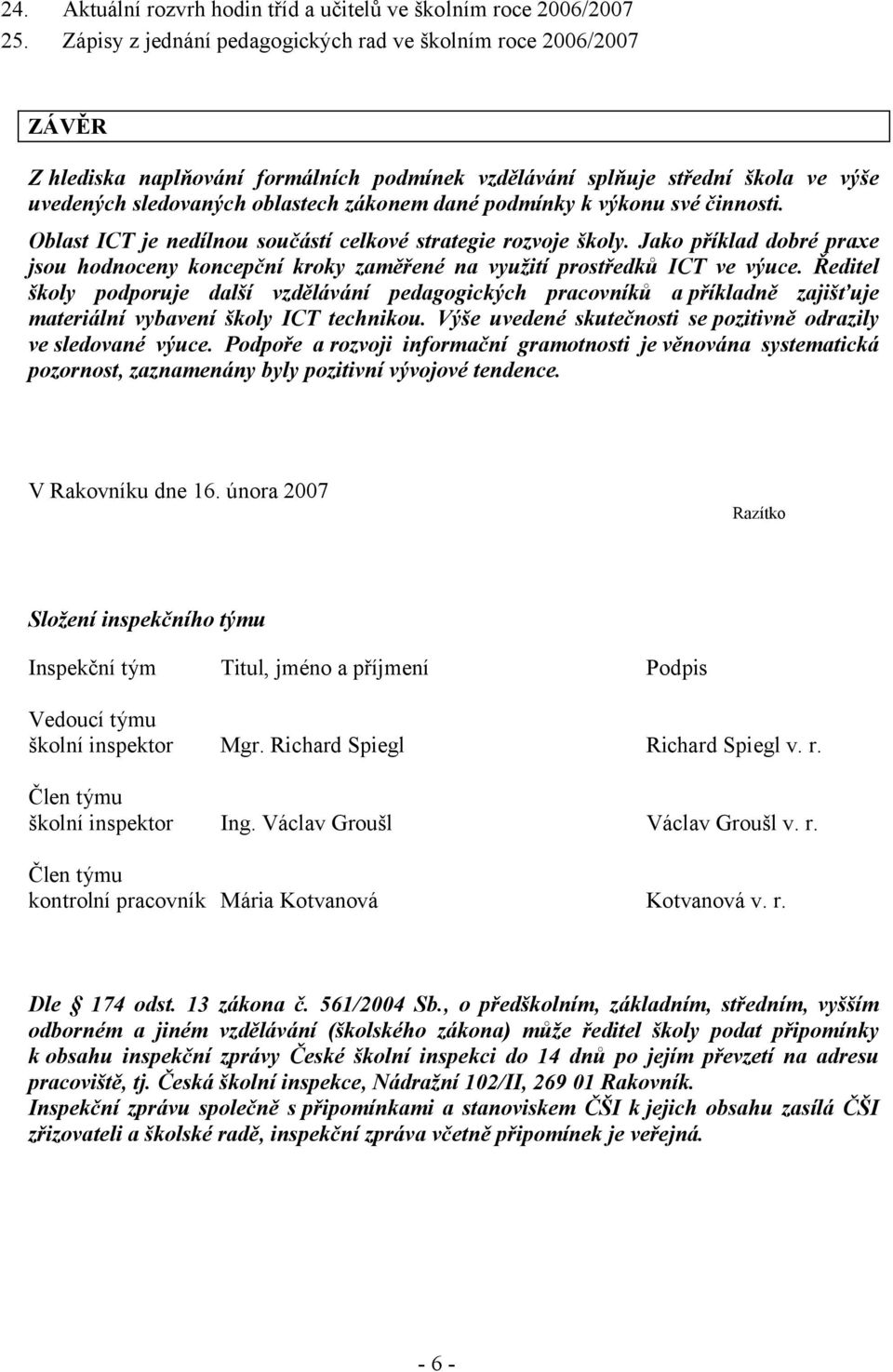 podmínky k výkonu své činnosti. Oblast ICT je nedílnou součástí celkové strategie rozvoje školy. Jako příklad dobré praxe jsou hodnoceny koncepční kroky zaměřené na využití prostředků ICT ve výuce.