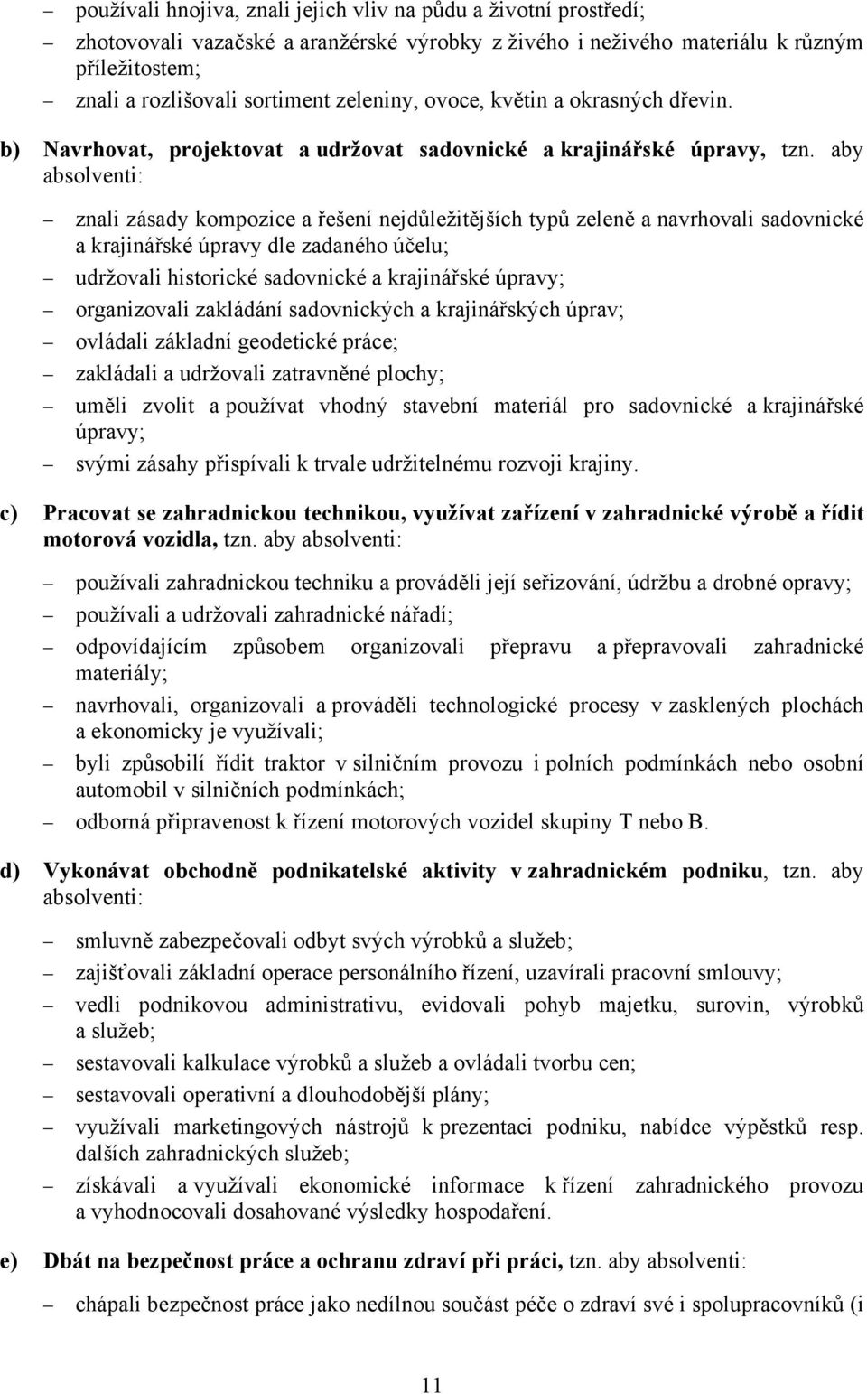 aby absolventi: znali zásady kompozice a řešení nejdůležitějších typů zeleně a navrhovali sadovnické a krajinářské úpravy dle zadaného účelu; udržovali historické sadovnické a krajinářské úpravy;