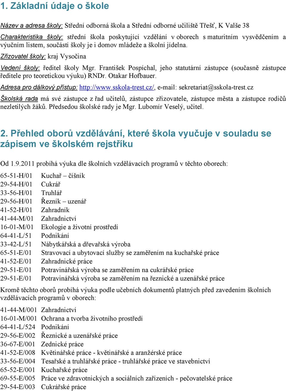 František Pospíchal, jeho statutární zástupce (současně zástupce ředitele pro teoretickou výuku) RNDr. Otakar Hofbauer. Adresa pro dálkový přístup: http://www.sskola-trest.