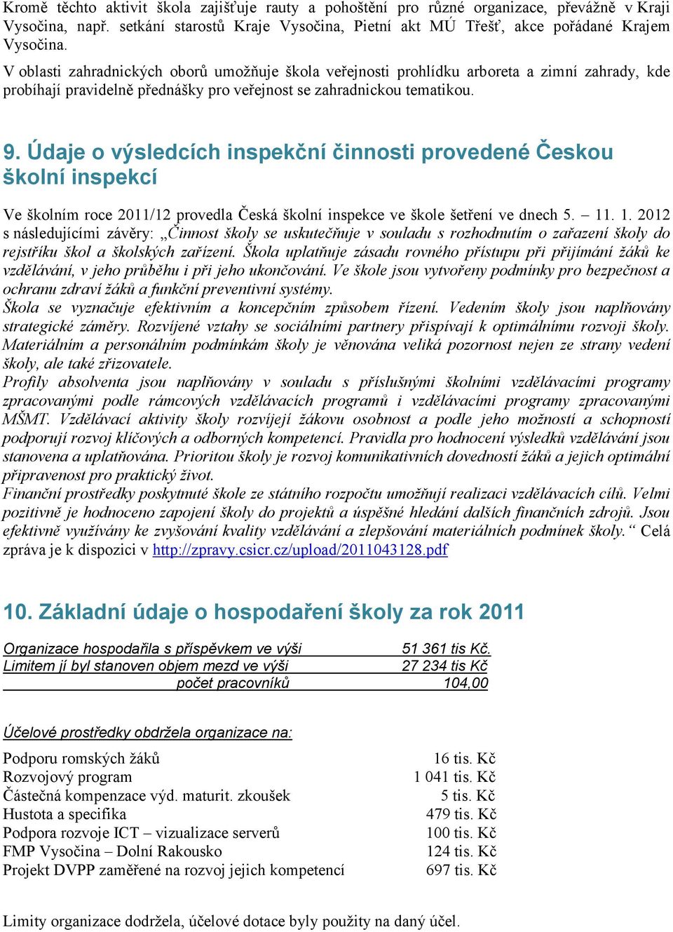 Údaje o výsledcích inspekční činnosti provedené Českou školní inspekcí Ve školním roce 2011/12 provedla Česká školní inspekce ve škole šetření ve dnech 5. 11