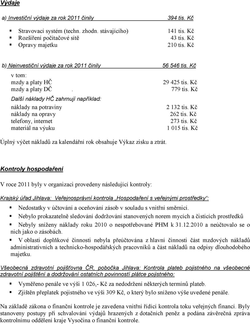 Kč náklady na opravy 262 tis. Kč telefony, internet 273 tis. Kč materiál na výuku 1 015 tis. Kč Úplný výčet nákladů za kalendářní rok obsahuje Výkaz zisku a ztrát.