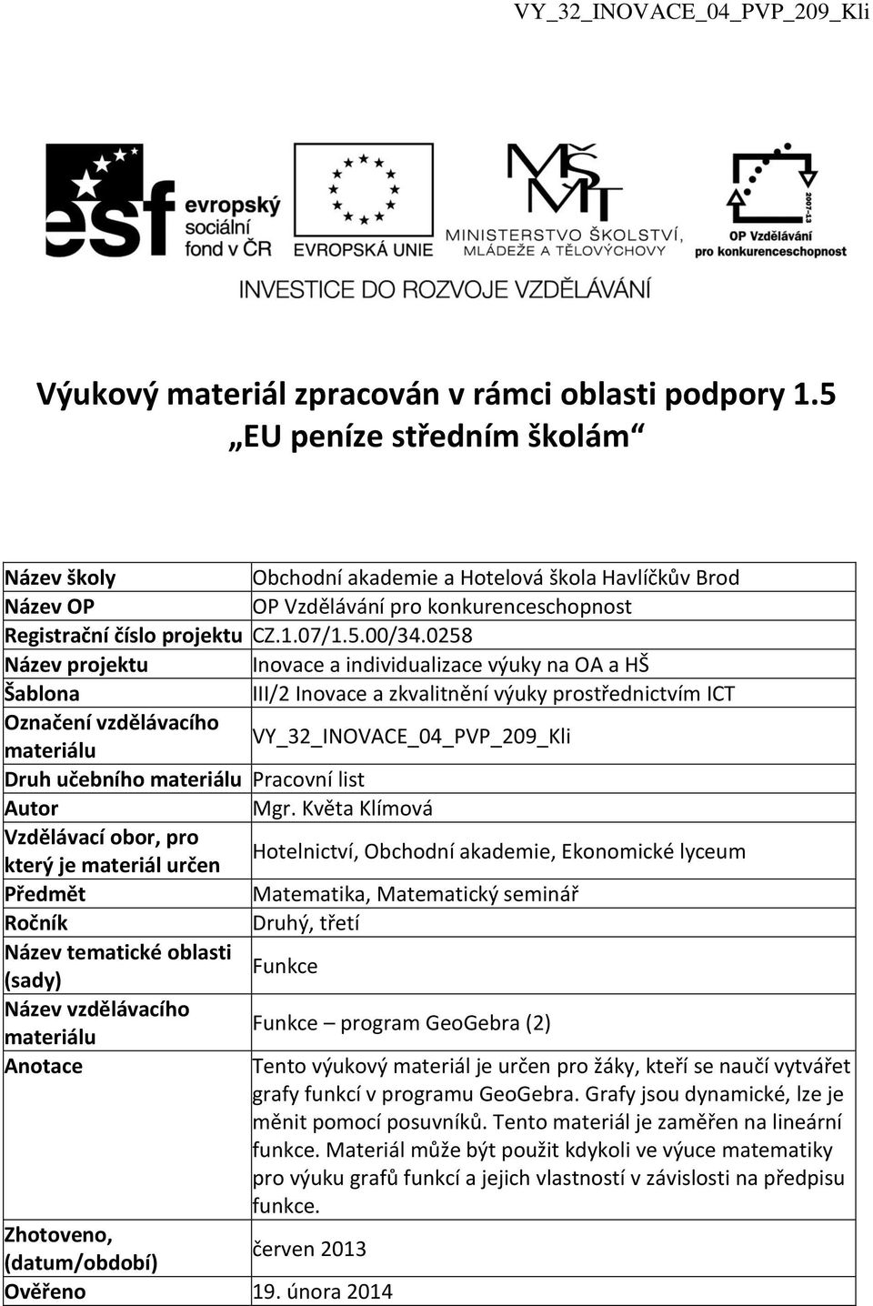 0258 Název projektu Inovace a individualizace výuky na OA a HŠ Šablona III/2 Inovace a zkvalitnění výuky prostřednictvím ICT Označení vzdělávacího materiálu VY_32_INOVACE_04_PVP_209_Kli Druh učebního