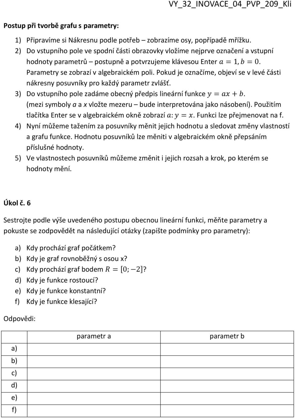 Pokud je označíme, objeví se v levé části nákresny posuvníky pro každý parametr zvlášť. 3) Do vstupního pole zadáme obecný předpis lineární funkce.