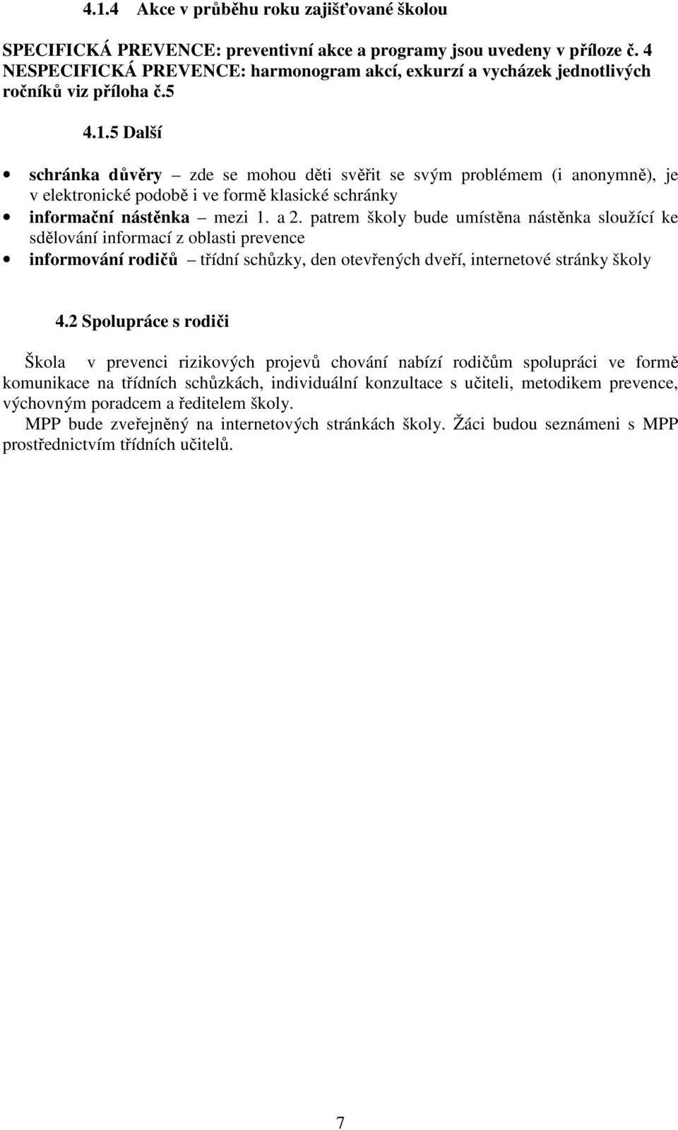 5 Další schránka důvěry zde se mohou děti svěřit se svým problémem (i anonymně), je v elektronické podobě i ve formě klasické schránky informační nástěnka mezi 1. a 2.