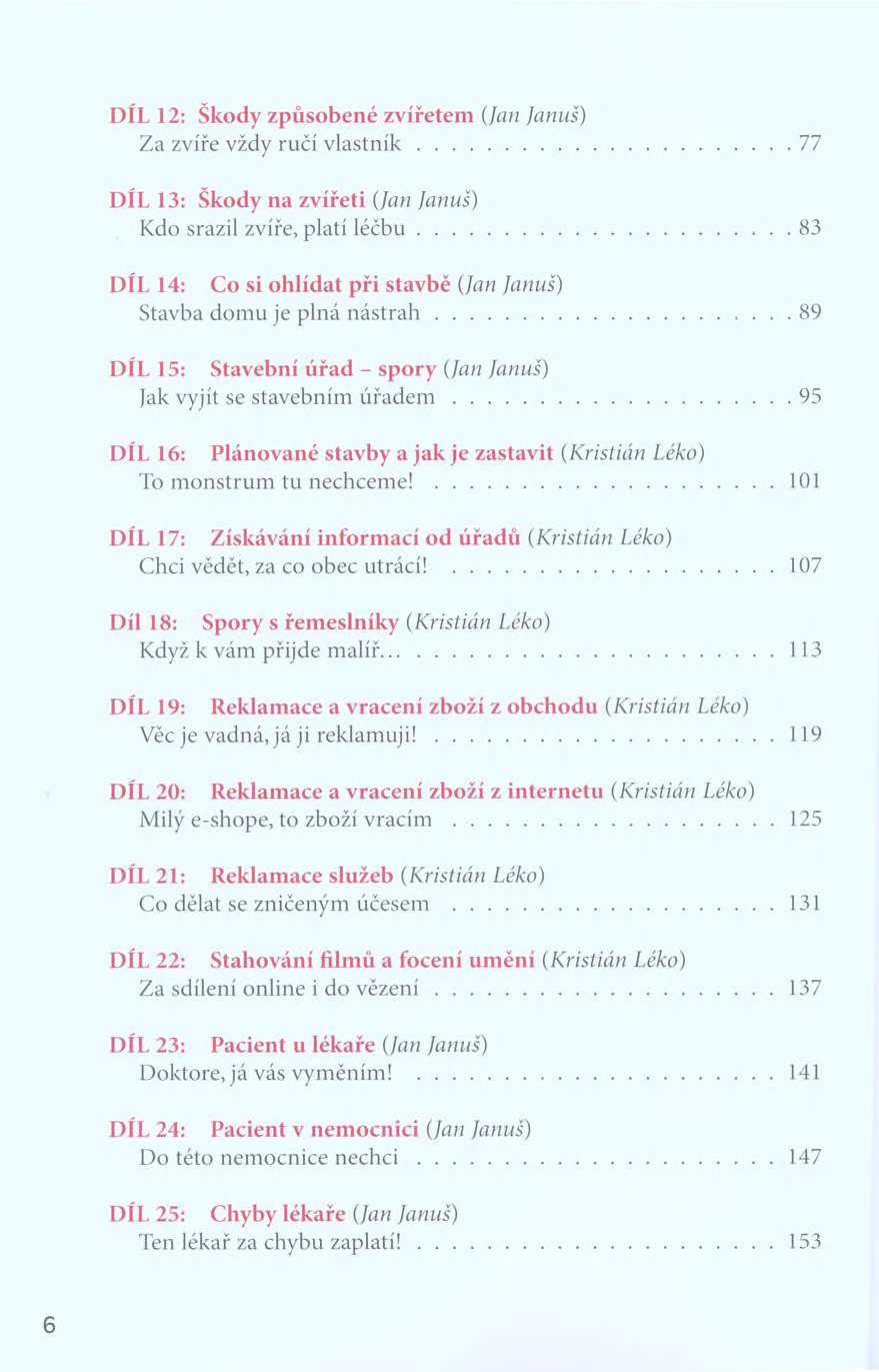 DÍL 12: Škody způsobené zvířetem (Jan Janus) Za zvíře vždy ručí v la stn ík...77 DÍL 13: Škody na zvířeti (Jan Janus) Kdo srazil zvíře, platí léčb u.