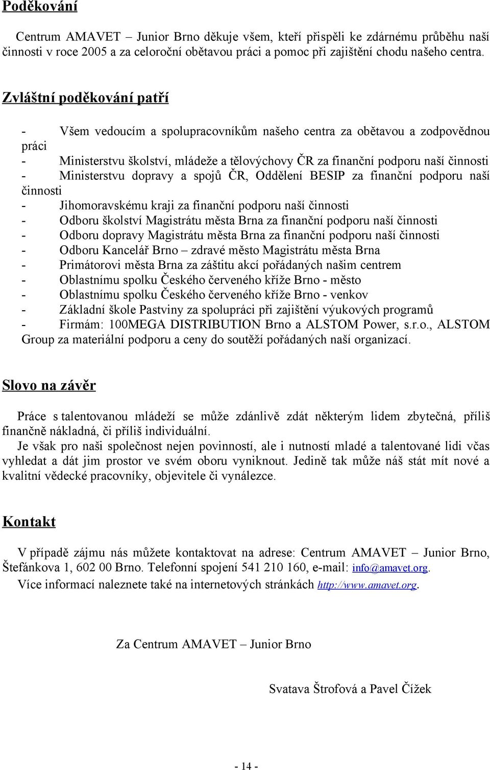 Ministerstvu dopravy a spojů ČR, Oddělení BESIP za finanční podporu naší činnosti - Jihomoravskému kraji za finanční podporu naší činnosti - Odboru školství Magistrátu města Brna za finanční podporu