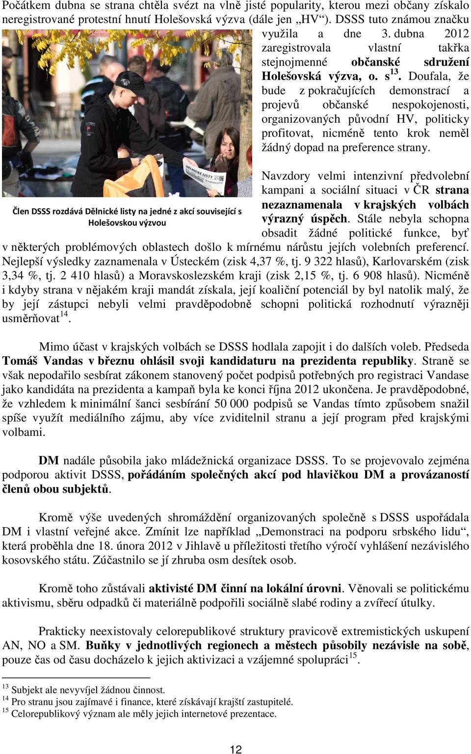 Doufala, že bude z pokračujících demonstrací a projevů občanské nespokojenosti, organizovaných původní HV, politicky profitovat, nicméně tento krok neměl žádný dopad na preference strany.