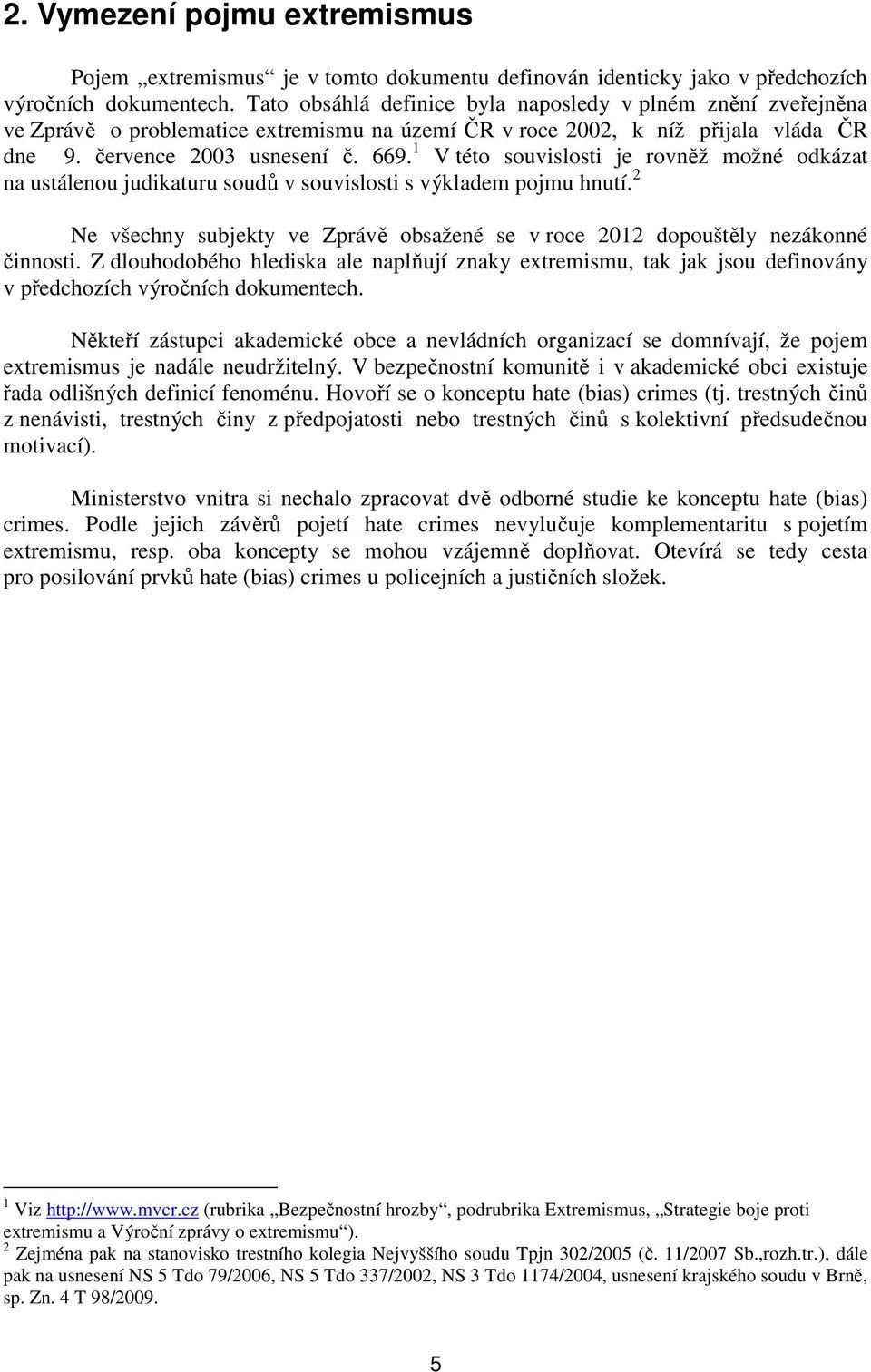 1 V této souvislosti je rovněž možné odkázat na ustálenou judikaturu soudů v souvislosti s výkladem pojmu hnutí. 2 Ne všechny subjekty ve Zprávě obsažené se v roce 2012 dopouštěly nezákonné činnosti.