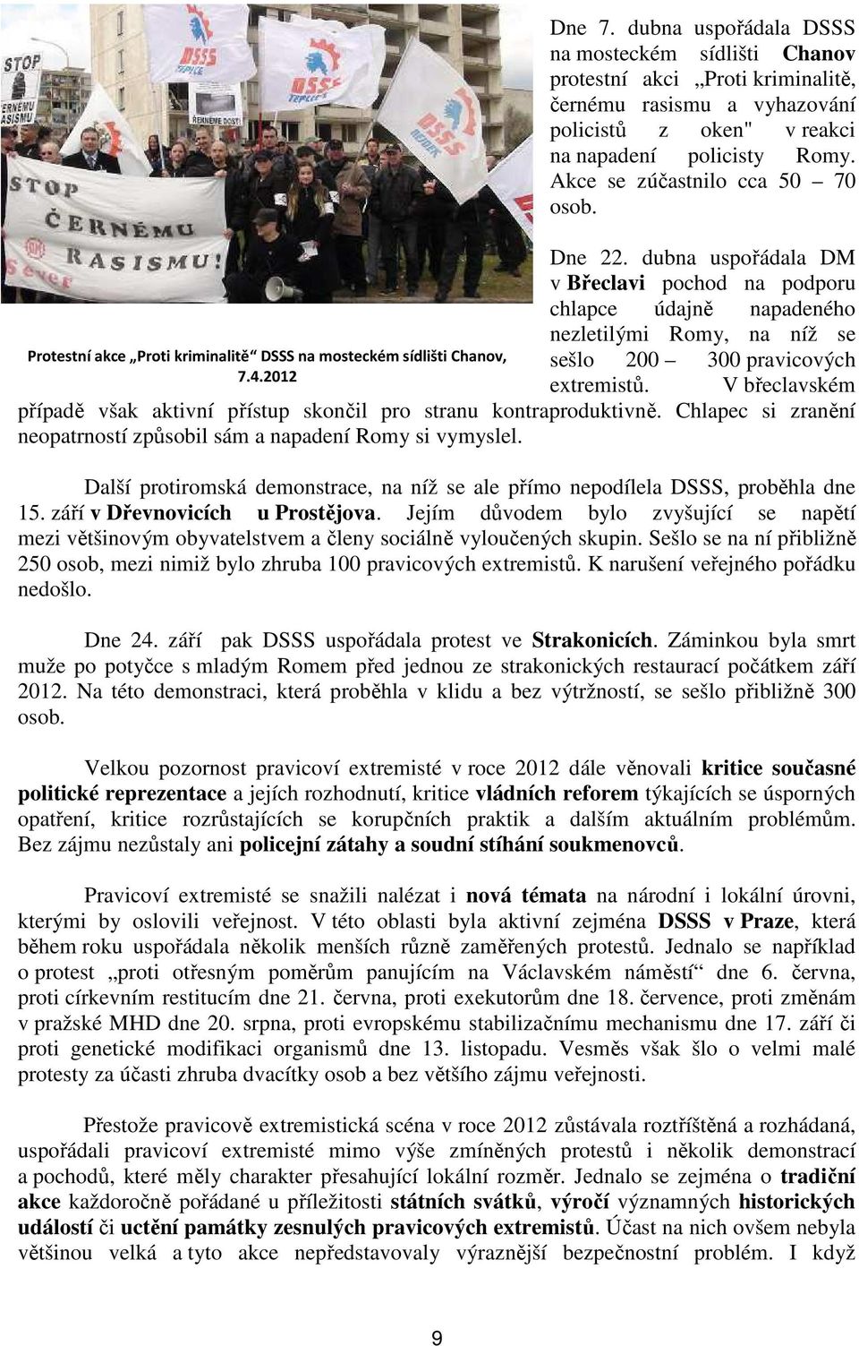 Akce se zúčastnilo cca 50 70 osob. Dne 22. dubna uspořádala DM v Břeclavi pochod na podporu chlapce údajně napadeného nezletilými Romy, na níž se sešlo 200 300 pravicových extremistů.