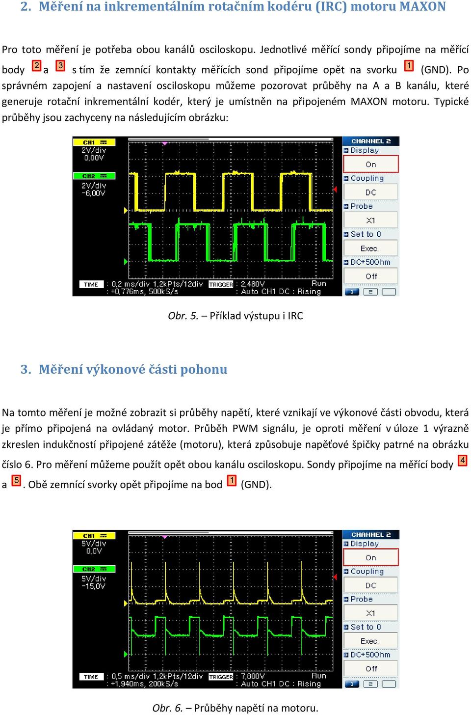 Po správném zapojení a nastavení osciloskopu můžeme pozorovat průběhy na A a B kanálu, které generuje rotační inkrementální kodér, který je umístněn na připojeném MAXON motoru.