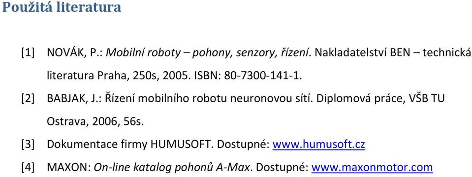 : Řízení mobilního robotu neuronovou sítí. Diplomová práce, VŠB TU Ostrava, 2006, 56s.