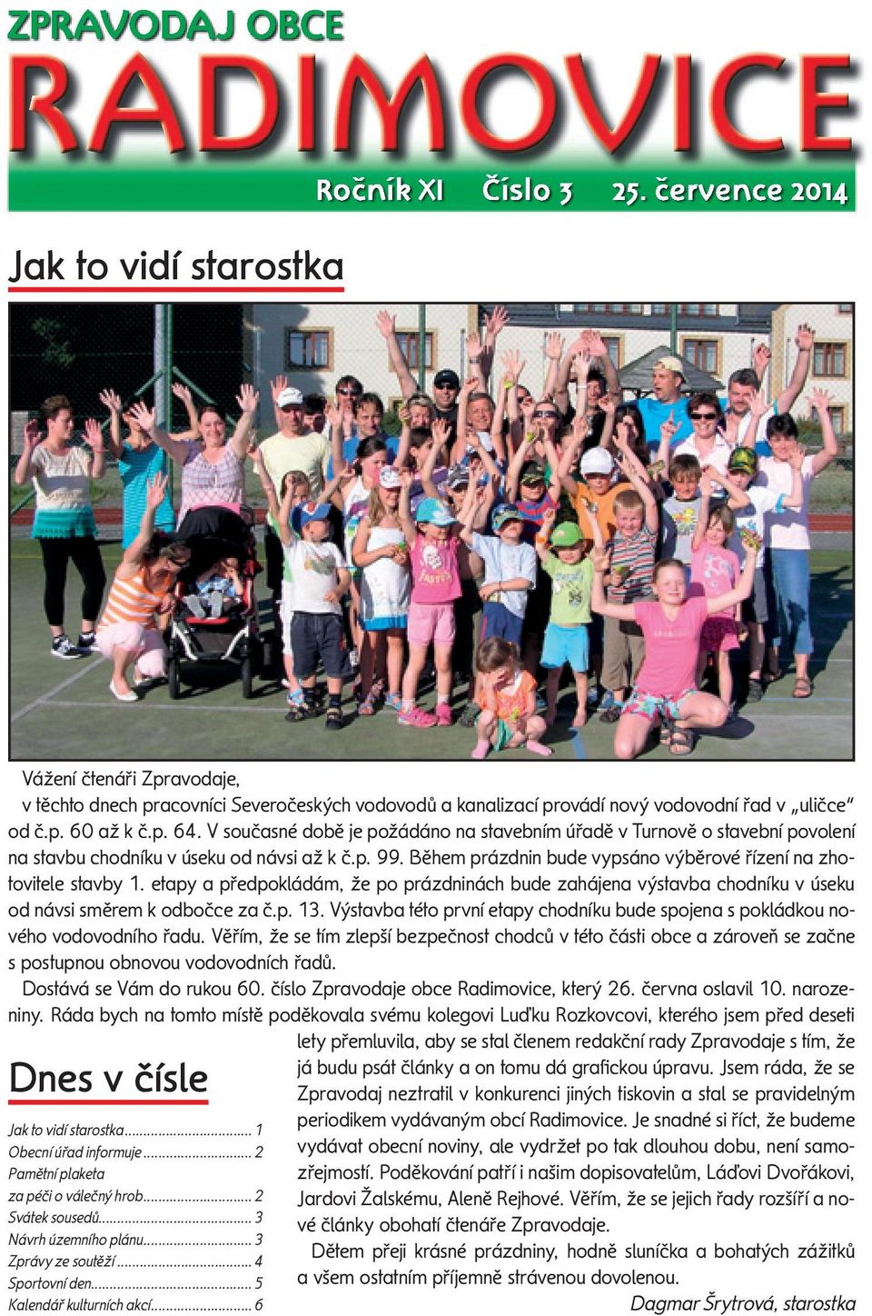 etapy a předpokládám, že po prázdninách bude zahájena výstavba chodníku v úseku od návsi směrem k odbočce za č.p. 13.