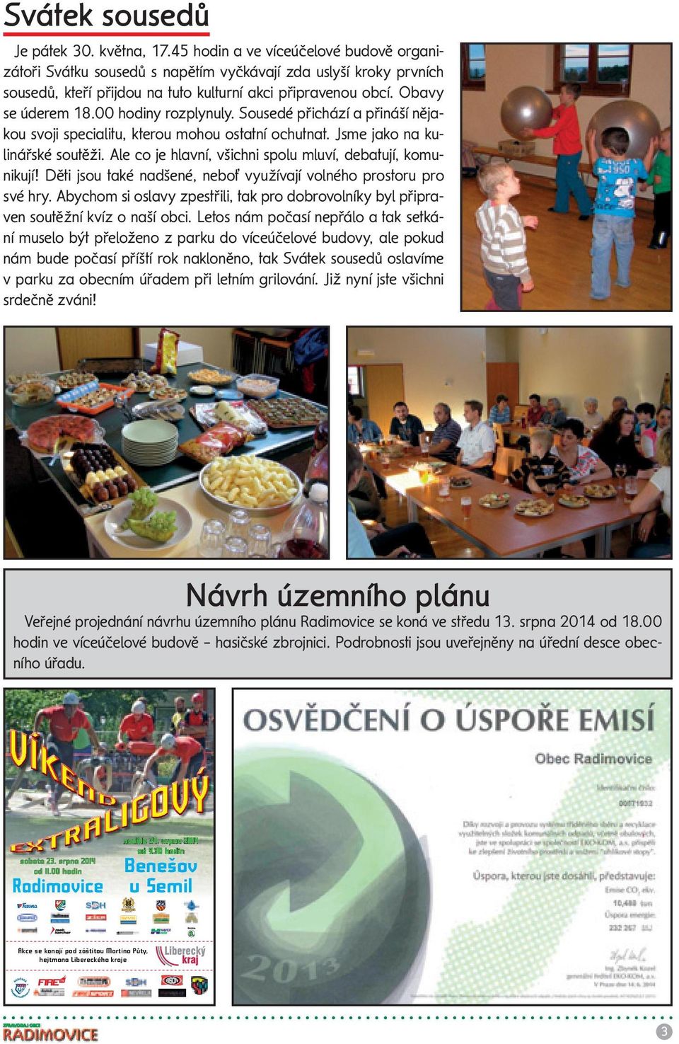 00 hodiny rozplynuly. Sousedé přichází a přináší nějakou svoji specialitu, kterou mohou ostatní ochutnat. Jsme jako na kulinářské soutěži. Ale co je hlavní, všichni spolu mluví, debatují, komunikují!