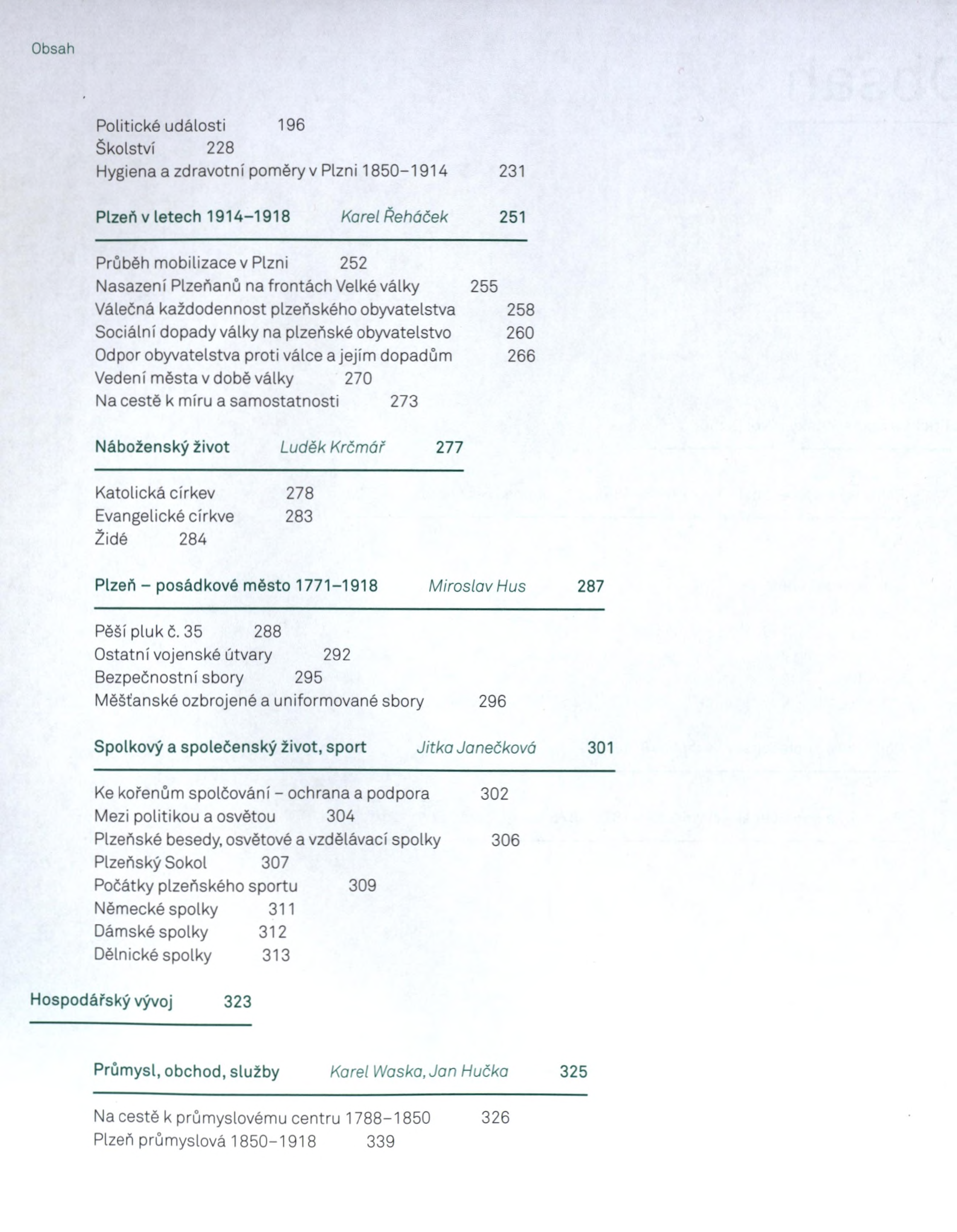 Politické události 196 Školství 228 Hygiena a zdravotní poměry v Plzni 1850-1914 231 Plzeň v letech 1914-1918 Koreí Řeháček 251 Průběh mobilizace v Plzni 252 Nasazení Plzeňanů na frontách Velké války