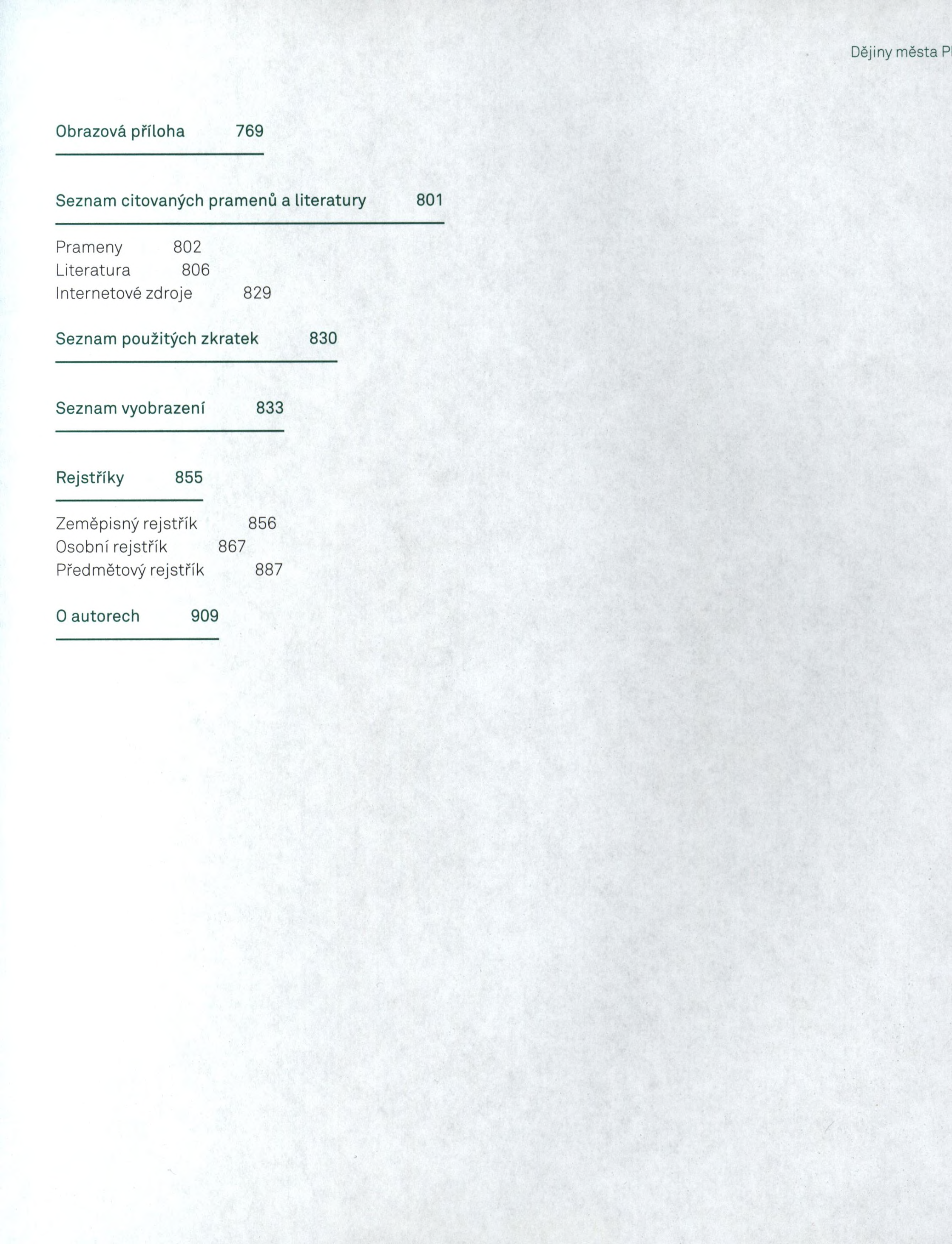 Dějiny města PI Obrazová příloha 769 Seznam citovaných pramenů a literatury 801 Pram eny 802 L ite ra tu ra 806 Interneto vé zdroje 829 Seznam