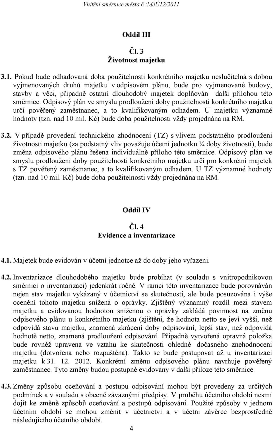 dlouhodobý majetek doplňován další přílohou této směrnice. Odpisový plán ve smyslu prodloužení doby použitelnosti konkrétního majetku určí pověřený zaměstnanec, a to kvalifikovaným odhadem.