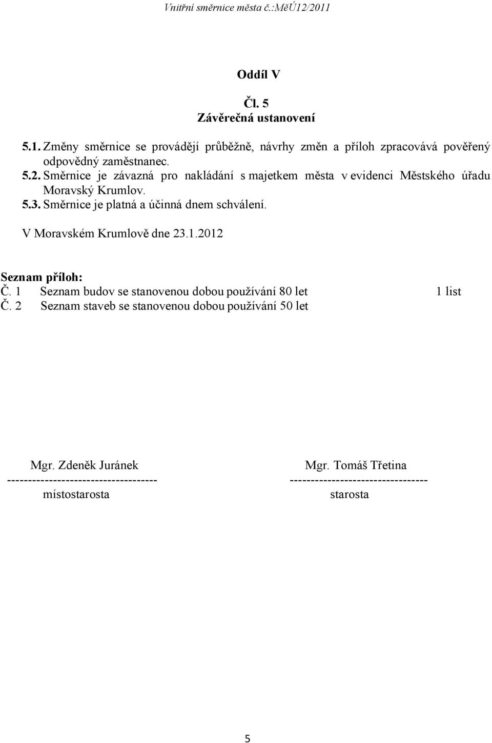 V Moravském Krumlově dne 23.1.2012 Seznam příloh: Č. 1 Seznam budov se stanovenou dobou používání 80 let 1 list Č.