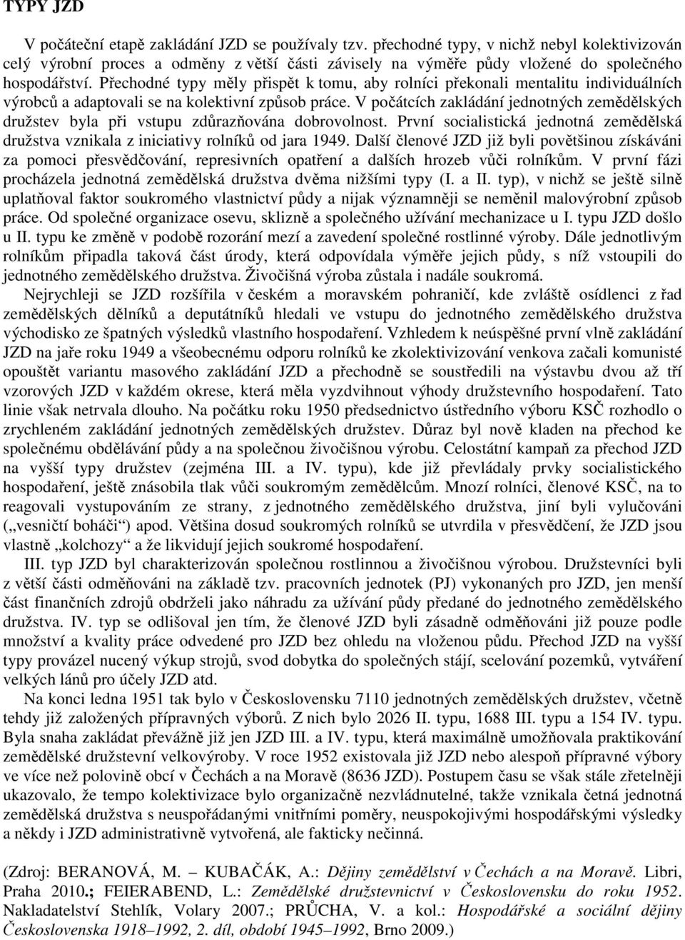 Přechodné typy měly přispět k tomu, aby rolníci překonali mentalitu individuálních výrobců a adaptovali se na kolektivní způsob práce.