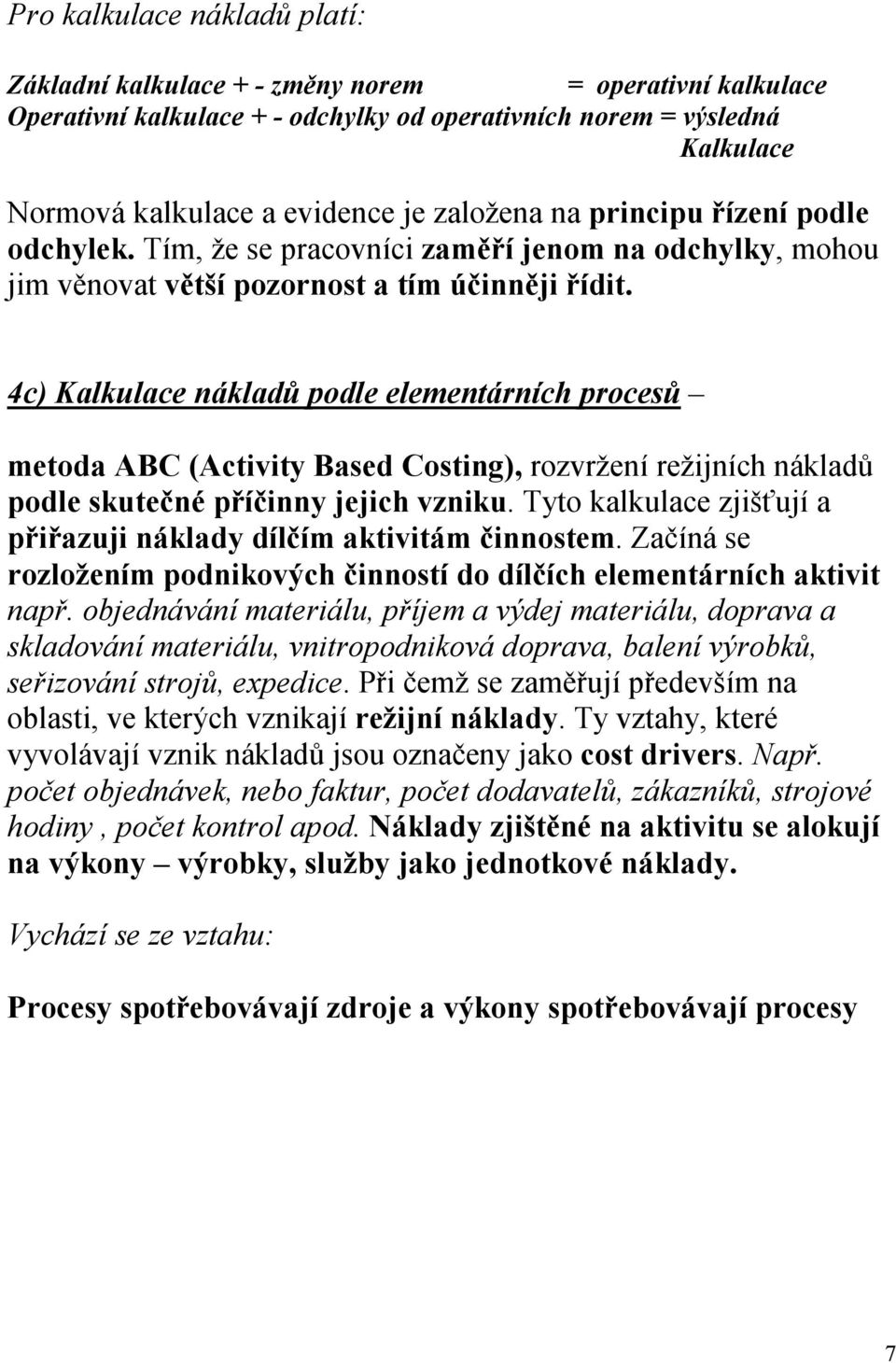 4c) Kalkulace nákladů podle elementárních procesů metoda ABC (Activity Based Costing), rozvržení režijních nákladů podle skutečné příčinny jejich vzniku.