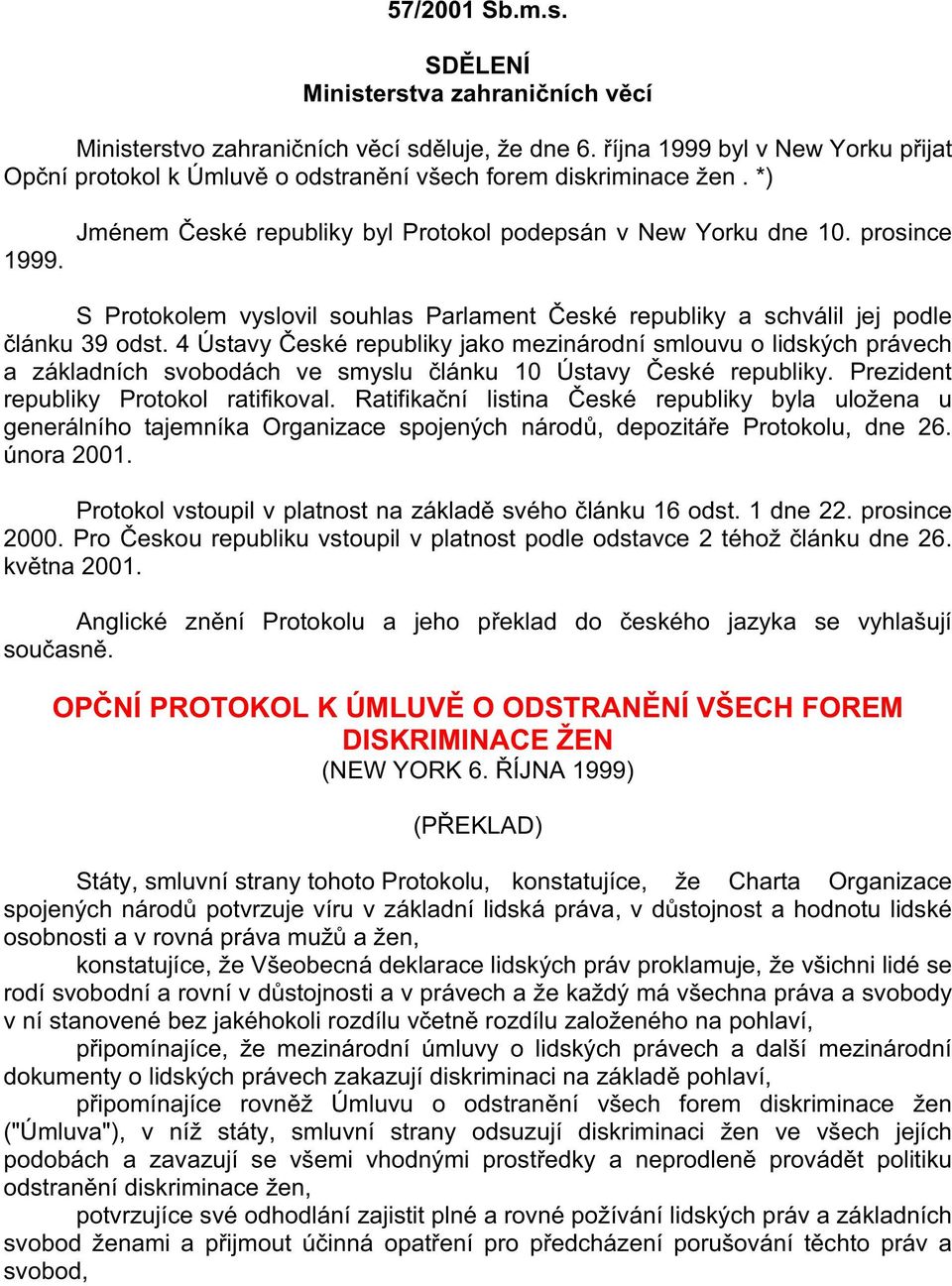 prosince S Protokolem vyslovil souhlas Parlament eské republiky a schválil jej podle lánku 39 odst.