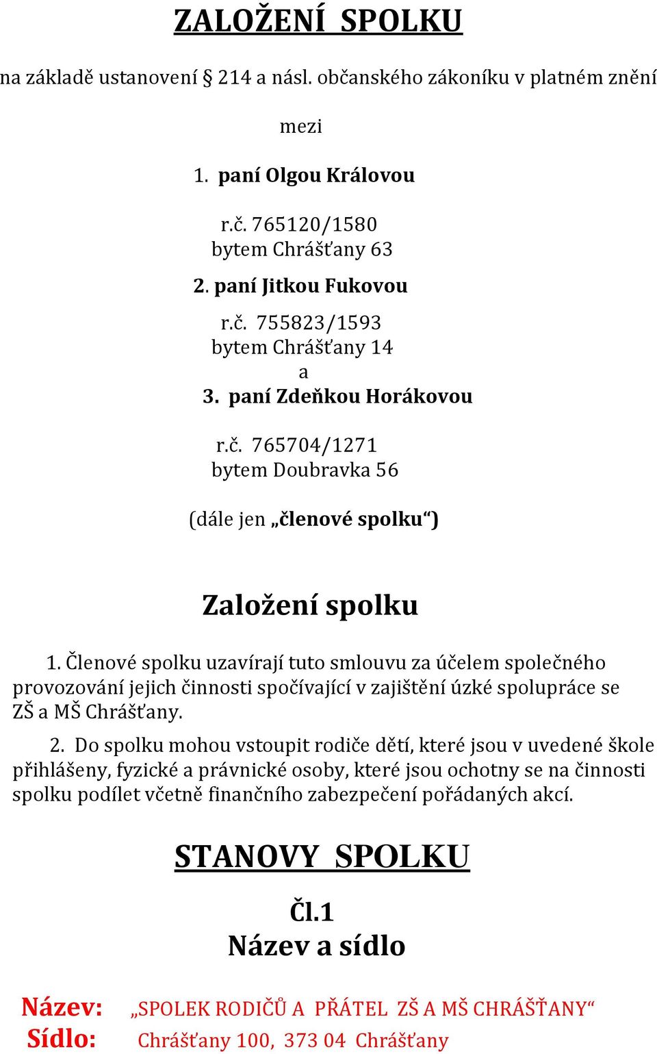 Členové spolku uzavírají tuto smlouvu za účelem společného provozování jejich činnosti spočívající v zajištění úzké spolupráce se ZŠ a MŠ Chrášťany. 2.