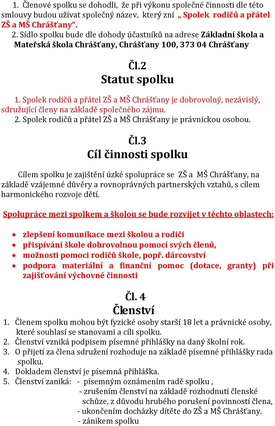 Spolek rodičů a přátel ZŠ a MŠ Chrášťany je dobrovolný, nezávislý, sdružující členy na základě společného zájmu. 2. Spolek rodičů a přátel ZŠ a MŠ Chrášťany je právnickou osobou. Čl.