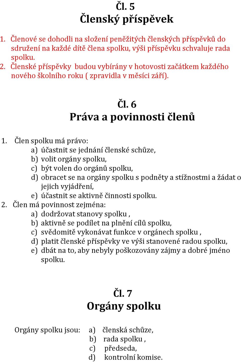 Člen spolku má právo: a) účastnit se jednání členské schůze, b) volit orgány spolku, c) být volen do orgánů spolku, d) obracet se na orgány spolku s podněty a stížnostmi a žádat o jejich vyjádření,