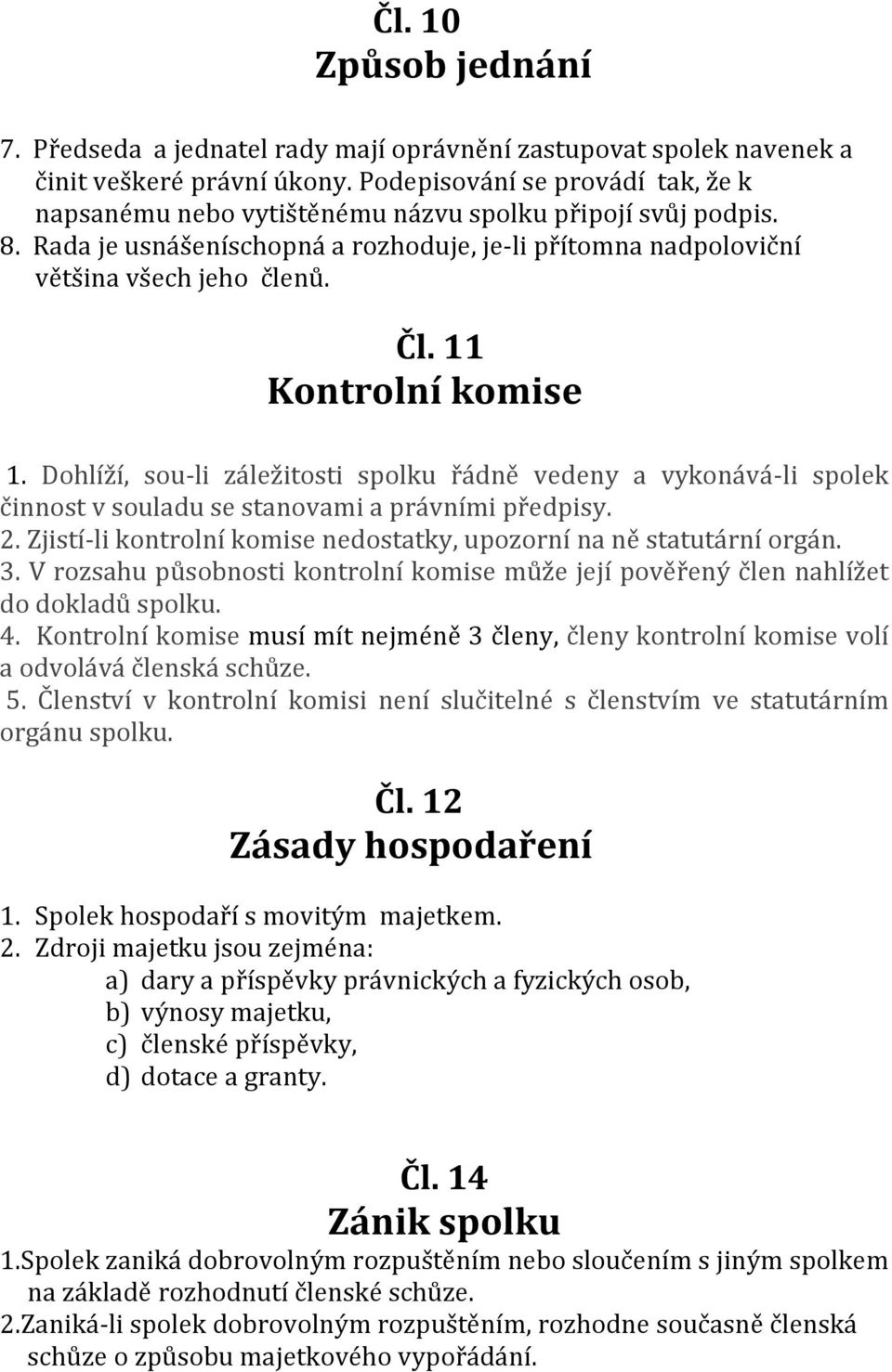 11 Kontrolní komise 1. Dohlíží, sou-li záležitosti spolku řádně vedeny a vykonává-li spolek činnost v souladu se stanovami a právními předpisy. 2.