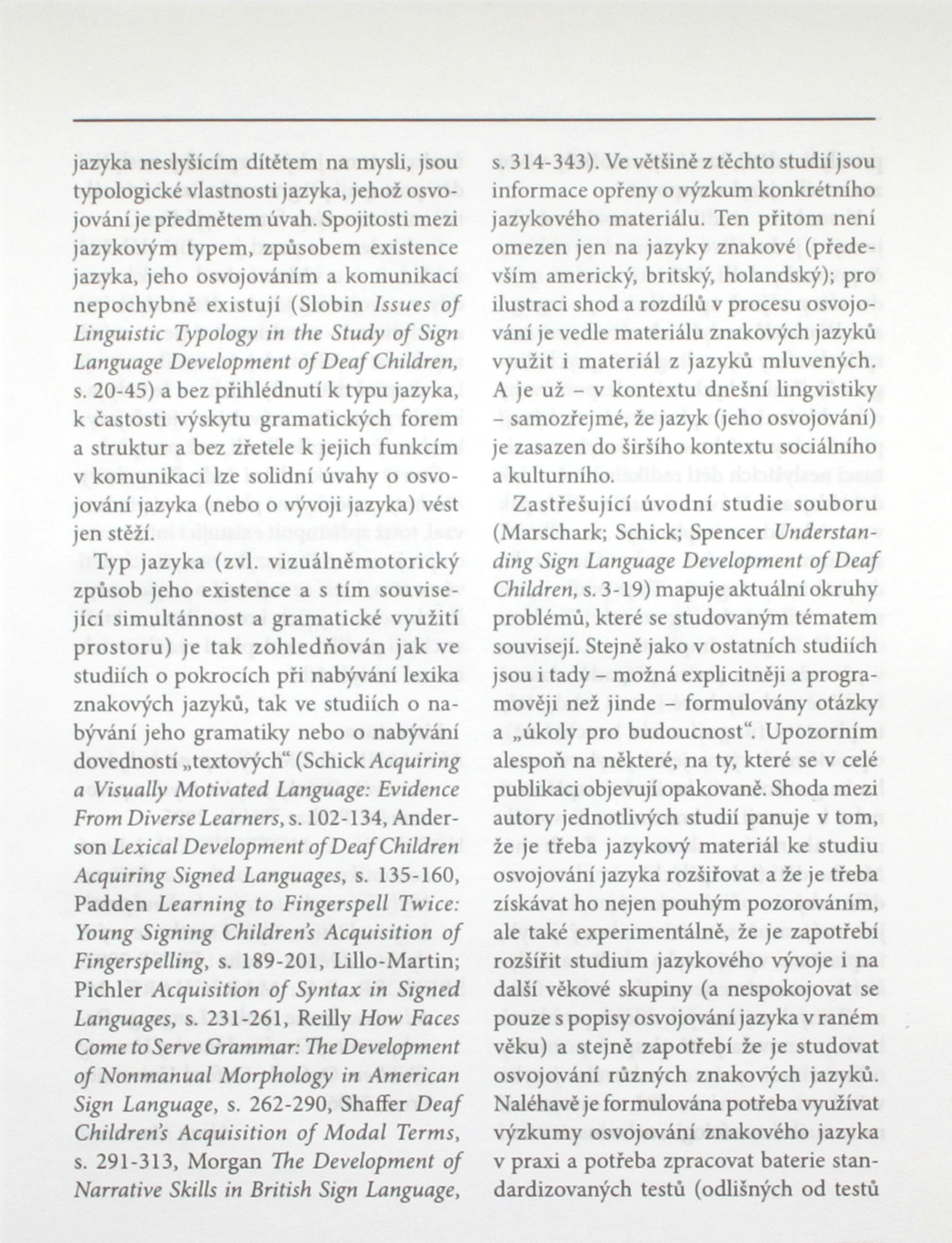 jazyka neslyšícím dítětem na mysli, jsou typologické vlastnosti jazyka, jehož osvojování je předmětem úvah.