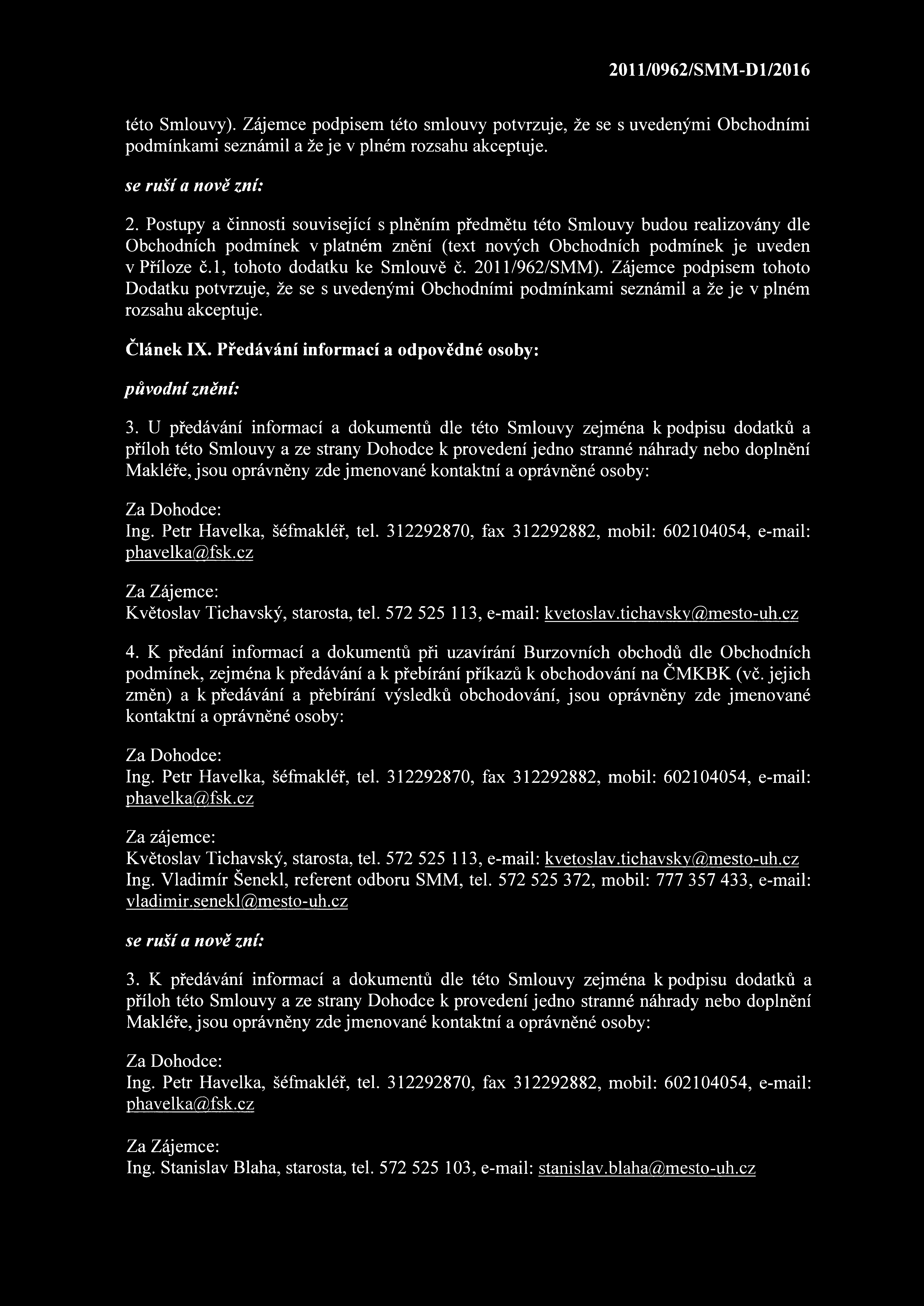 2011/0962/SMM-D1/2016 této Smlouvy). Zájemce podpisem této smlouvy potvrzuje, že se s uvedenými Obchodními podmínkami seznámil a že je v plném rozsahu akceptuje. se ruší a nově zní: 2.
