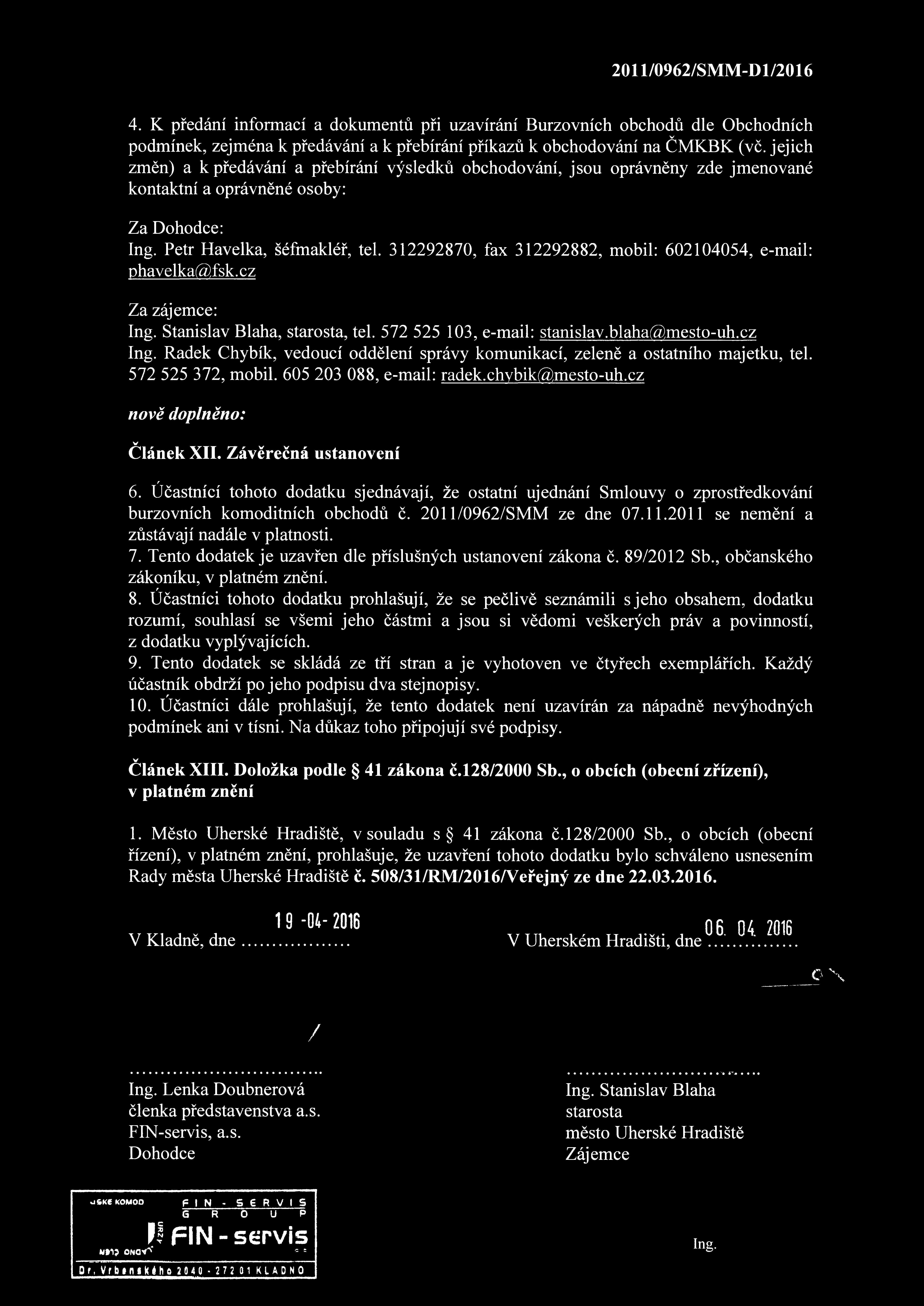 2011/0962/SMM-D1/2016 4. K předání informací a dokumentů při uzavírání Burzovních obchodů dle Obchodních podmínek, zejména k předávání a k přebírání příkazů k obchodování na ČMKBK (vě.