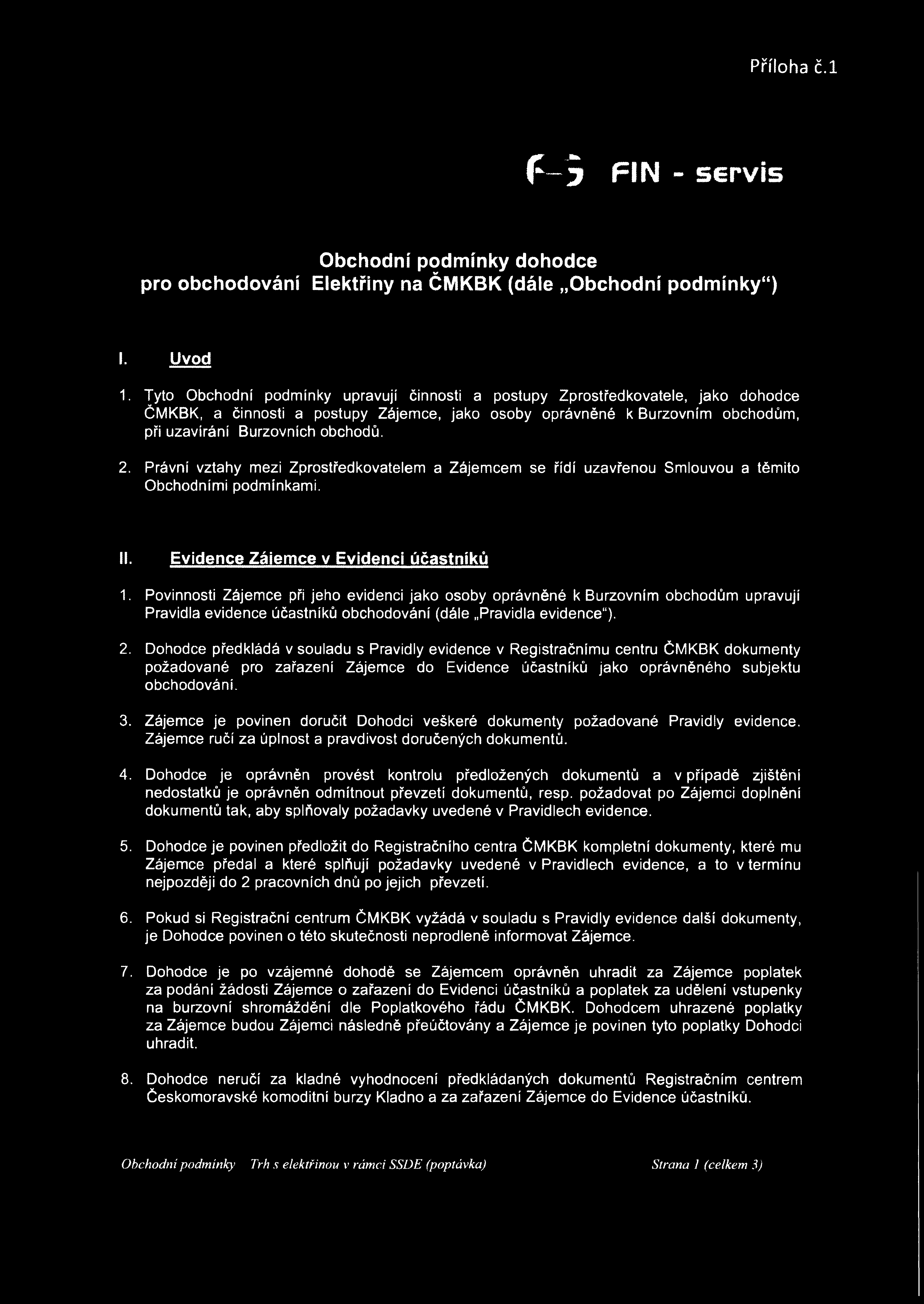 Příloha č.l ř - 9 FIN - servis Obchodní podmínky dohodce pro obchodování Elektřiny na ČMKBK (dále Obchodní podmínky") I. Uvod 1.